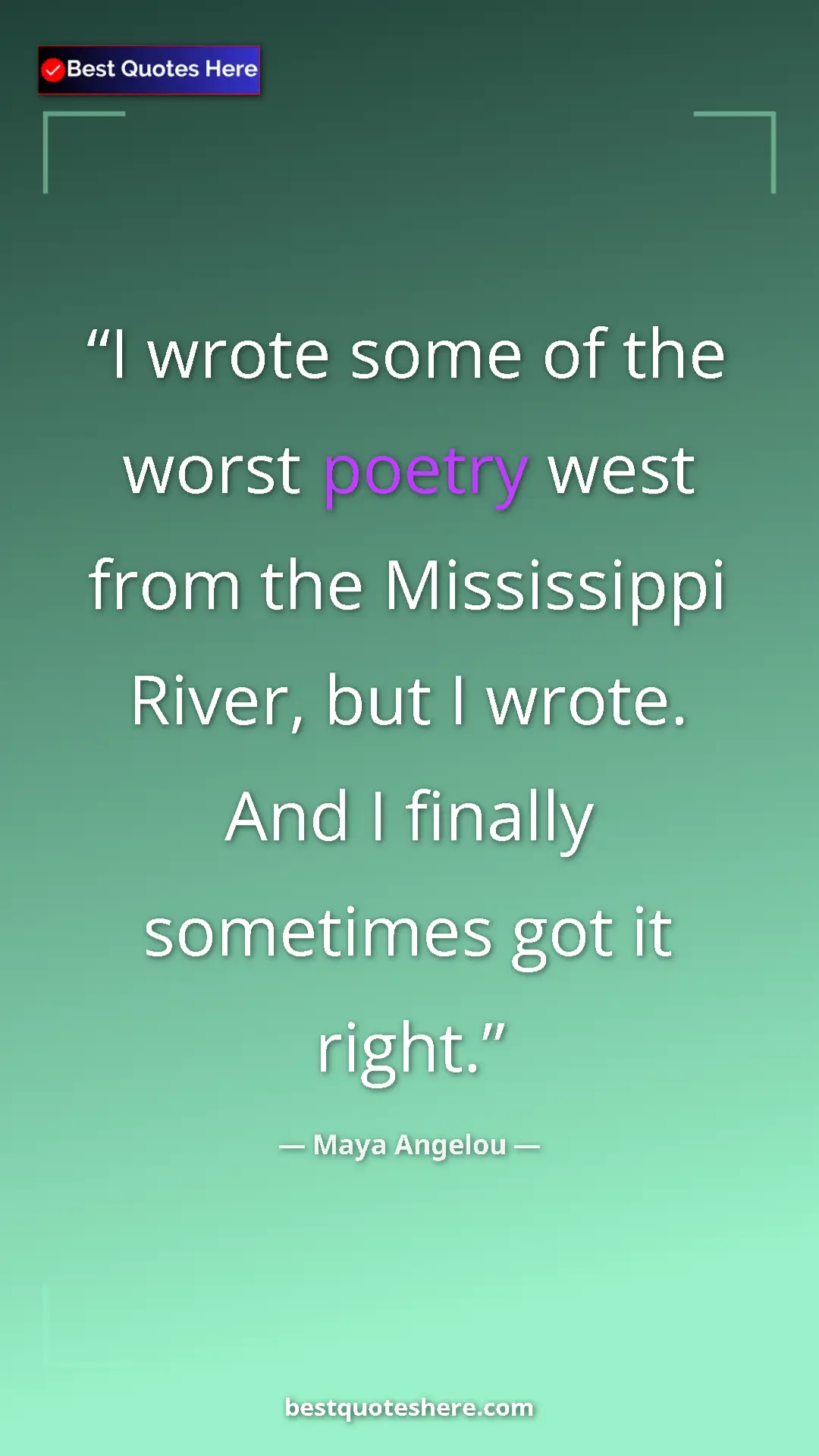 Pinterest quote poster by Maya Angelou: "I wrote some of the worst poetry west from the Mississippi..."