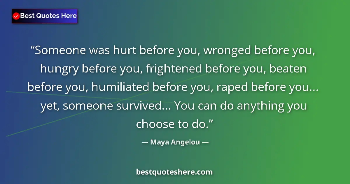 Quote by Maya Angelou: Someone was hurt before you, wronged before you, h