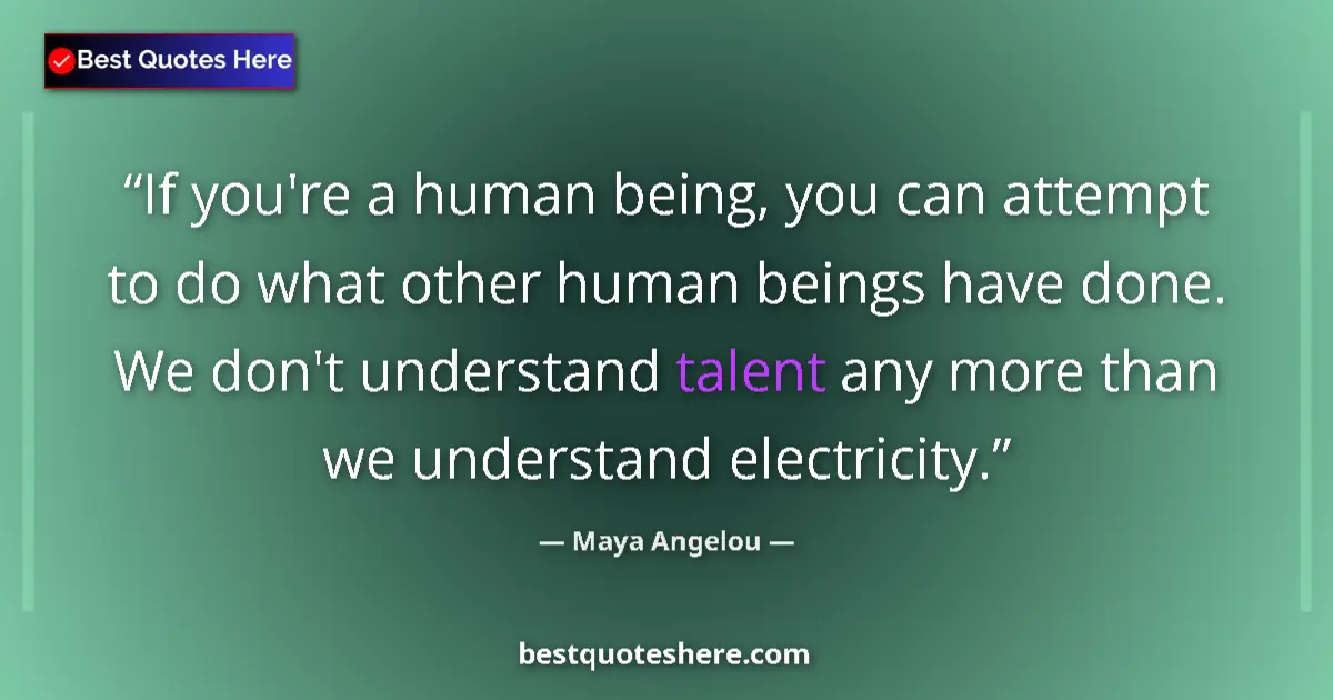 Quote by Maya Angelou: If you're a human being, you can attempt to do what other human beings have done. We don't understan...