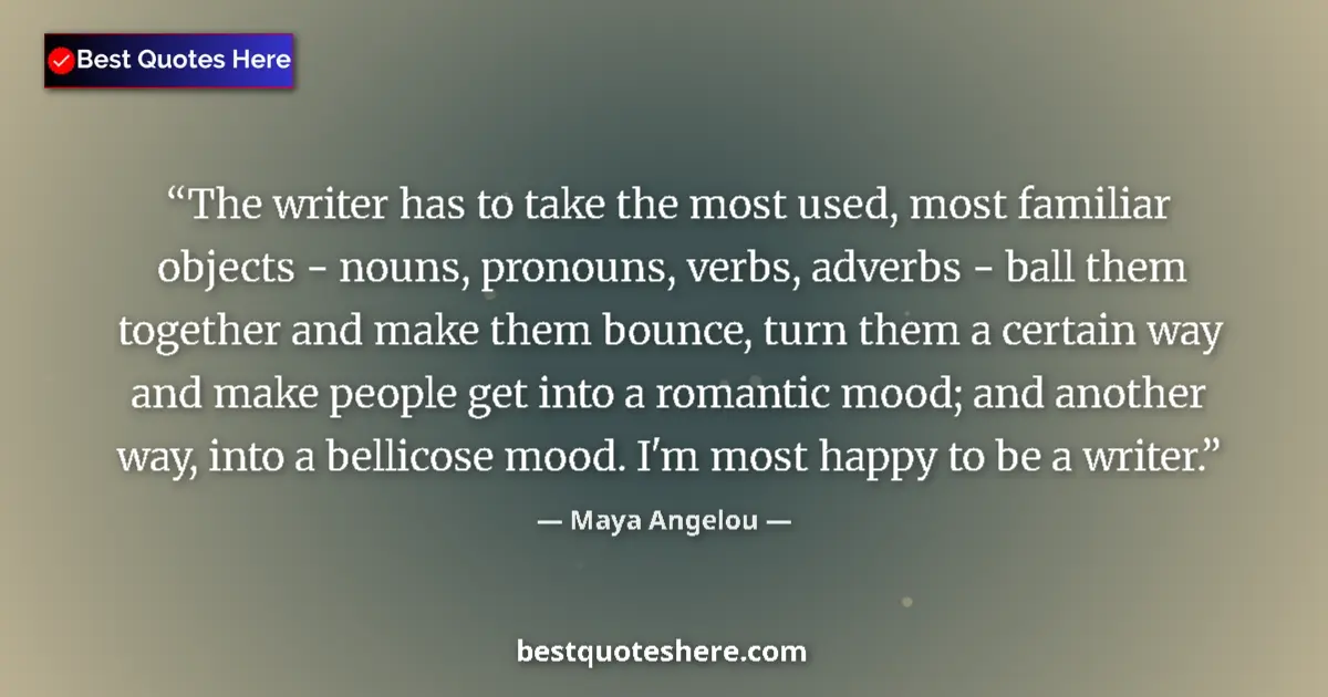 Image for the quote by Maya Angelou: The writer has to take the most used, most familiar objects - nouns, pronouns, verbs, adverbs - ball...