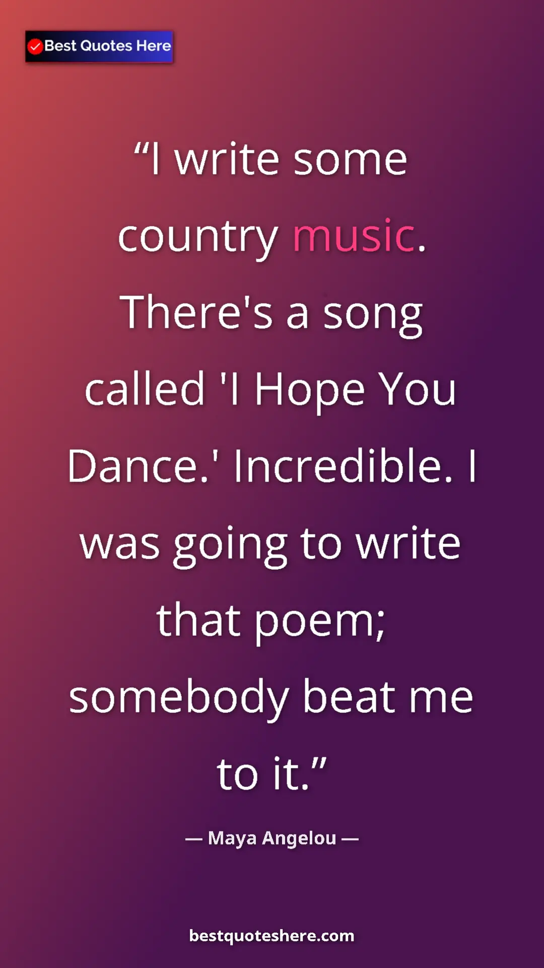 Pinterest quote poster by Maya Angelou: "I write some country music. There's a song called 'I Hope..."