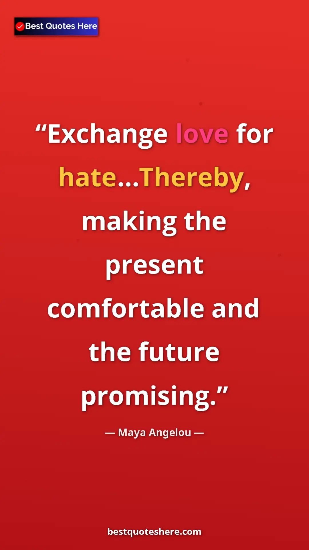Pinterest quote poster by Maya Angelou: "Exchange love for hate...Thereby, making the present..."