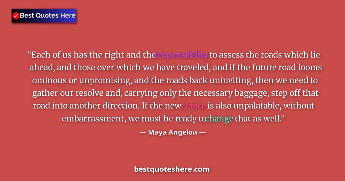 Quote by Maya Angelou: Each of us has the right and the responsibility to assess the roads which lie ahead, and those over ...