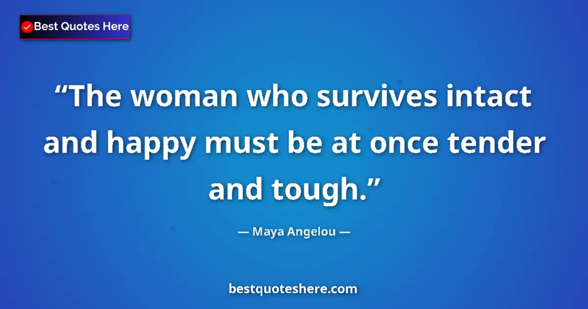 Maya Angelou quote: "The woman who survives intact and happy must be at once..."