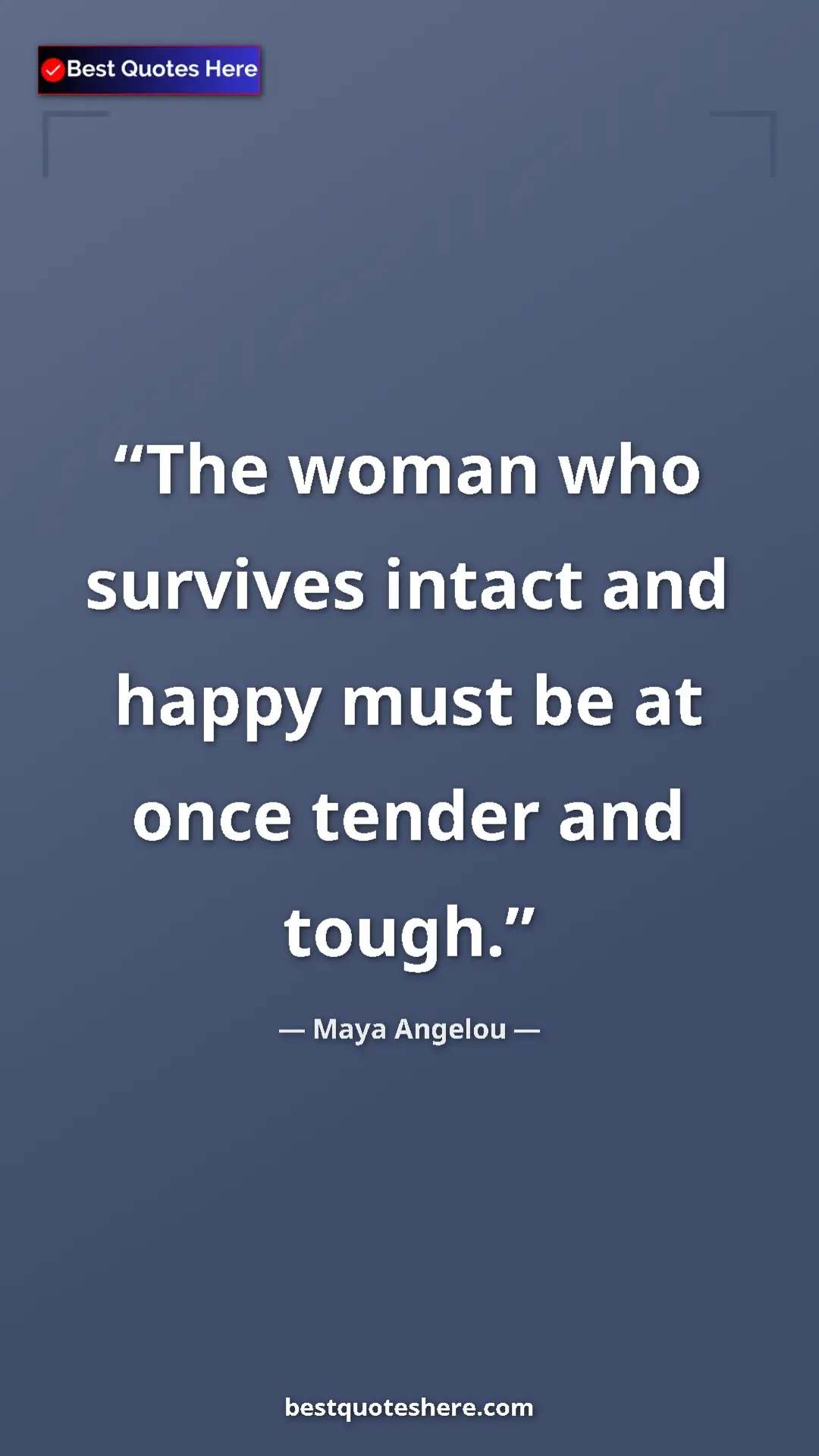 Pinterest quote poster by Maya Angelou: "The woman who survives intact and happy must be at once..."