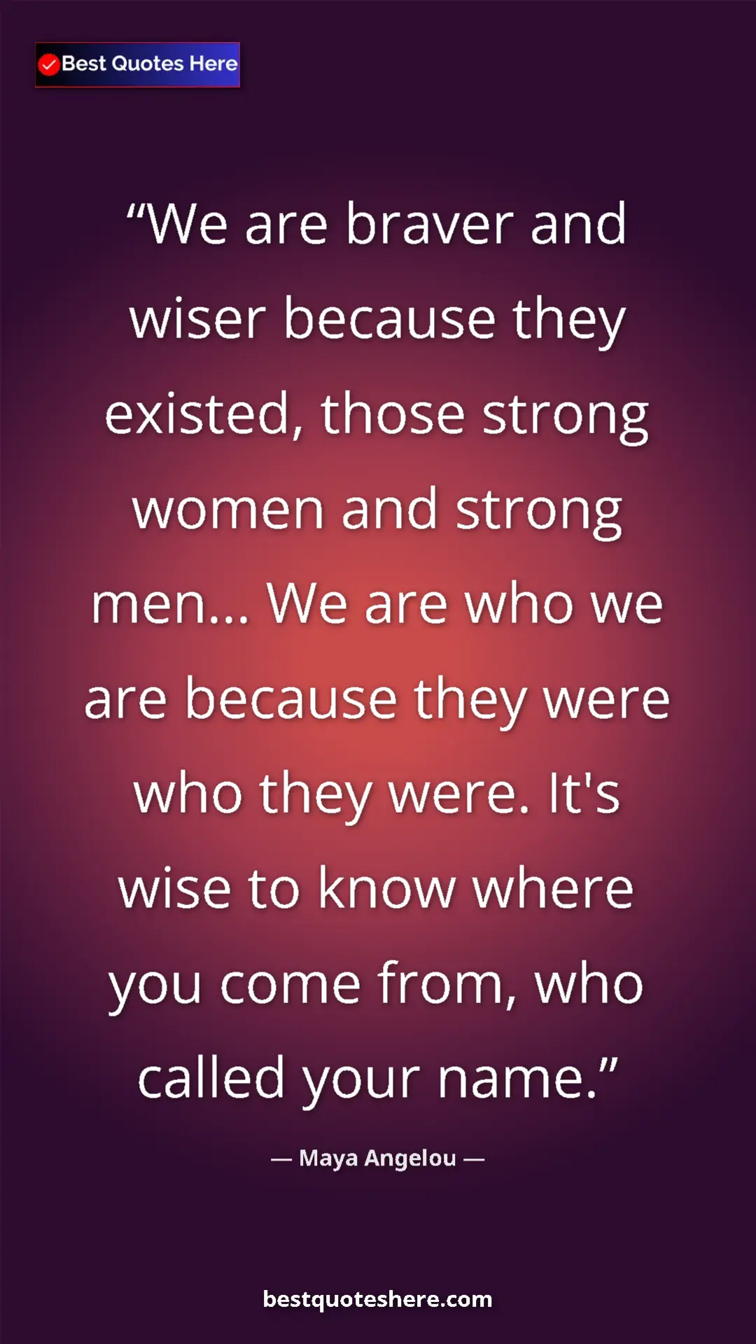 Pinterest quote poster by Maya Angelou: "We are braver and wiser because they existed, those strong..."