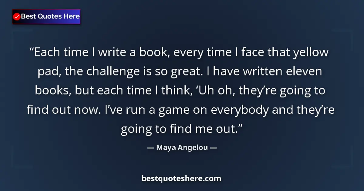 Image for the quote by Maya Angelou: Each time I write a book, every time I face that yellow pad, the challenge is so great. I have writt...