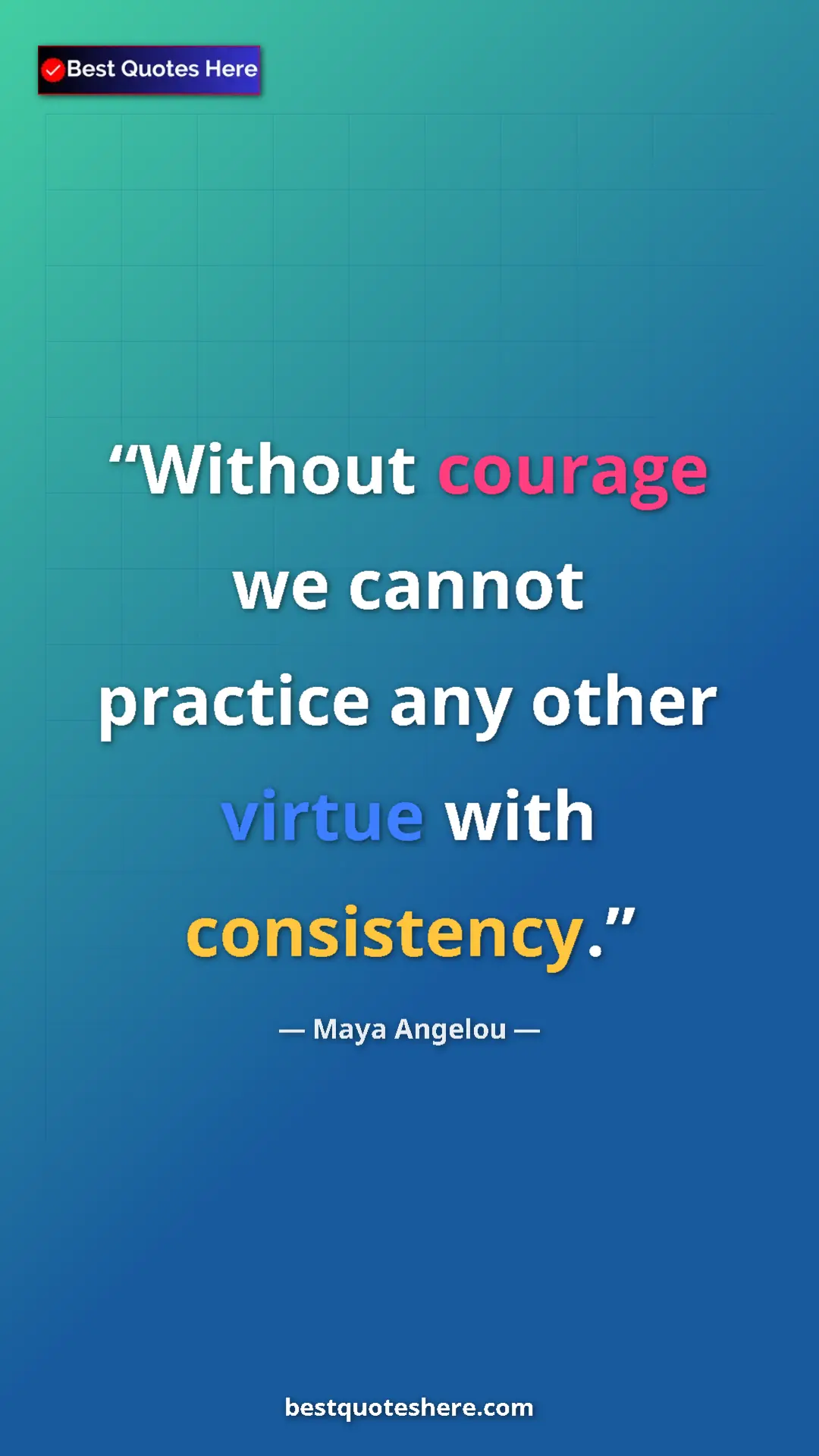 Pinterest quote poster by Maya Angelou: "Without courage we cannot practice any other virtue with..."
