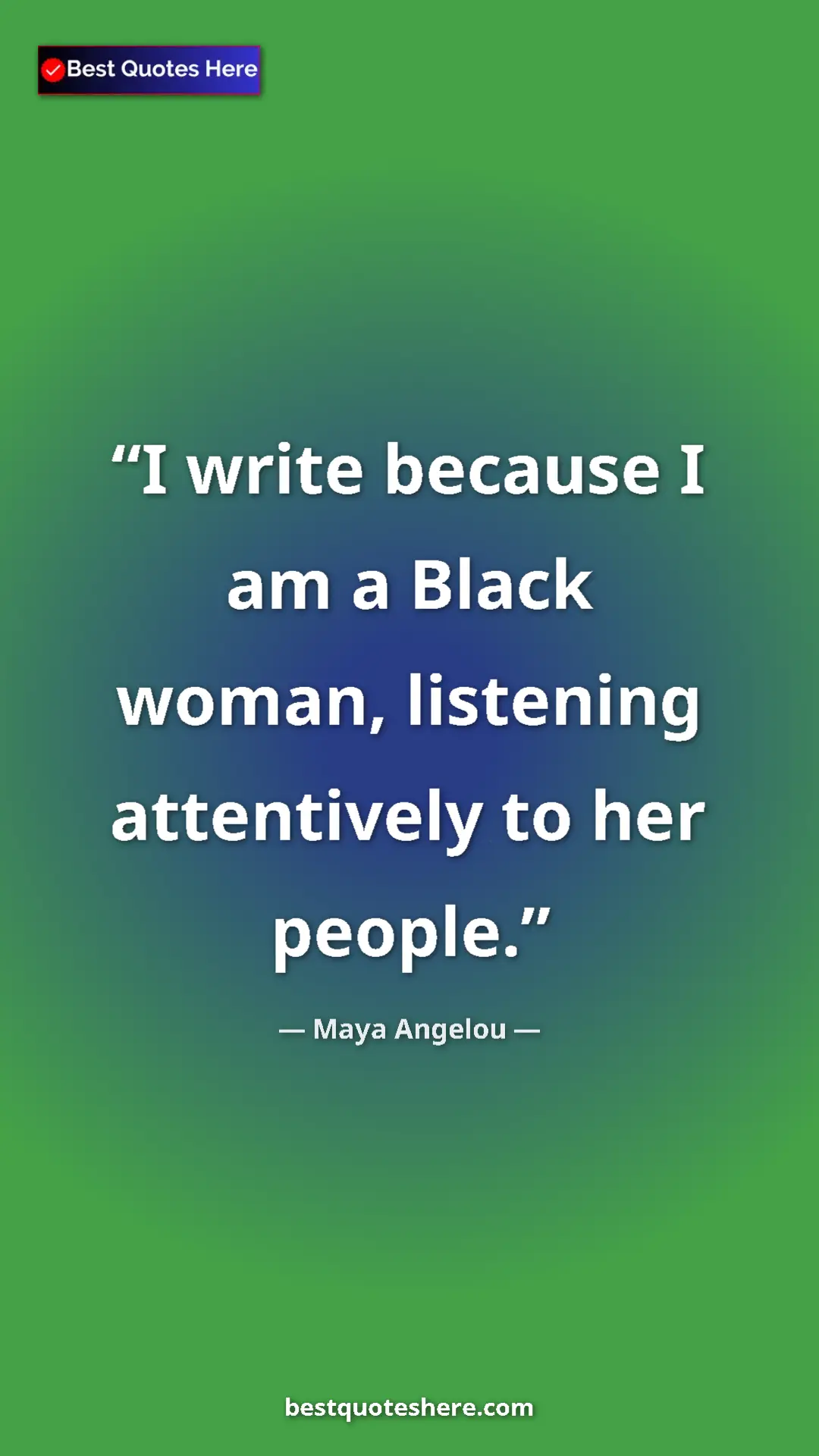 Pinterest quote poster by Maya Angelou: "I write because I am a Black woman, listening attentively..."
