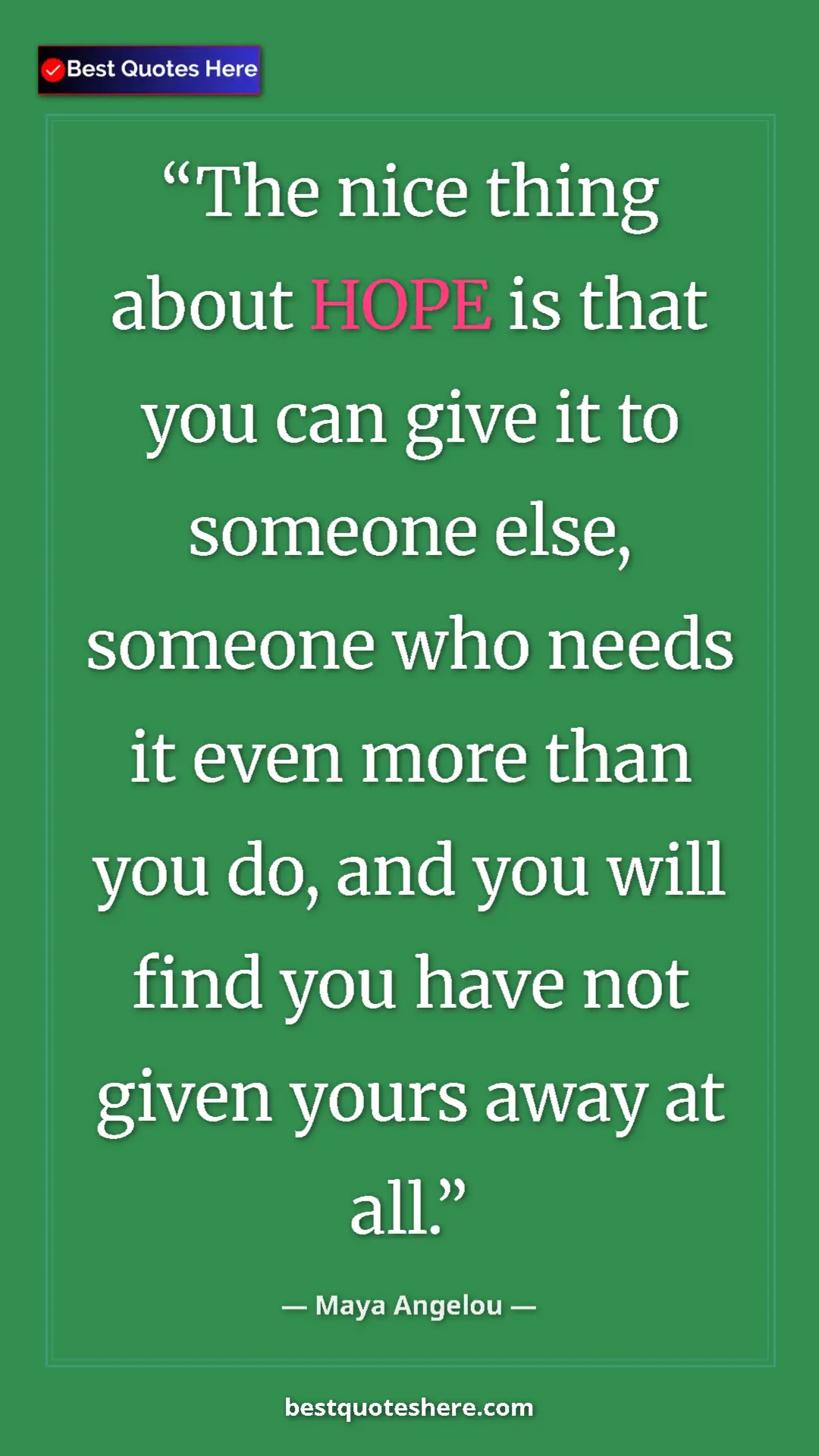 Pinterest quote poster by Maya Angelou: "The nice thing about HOPE is that you can give it to..."