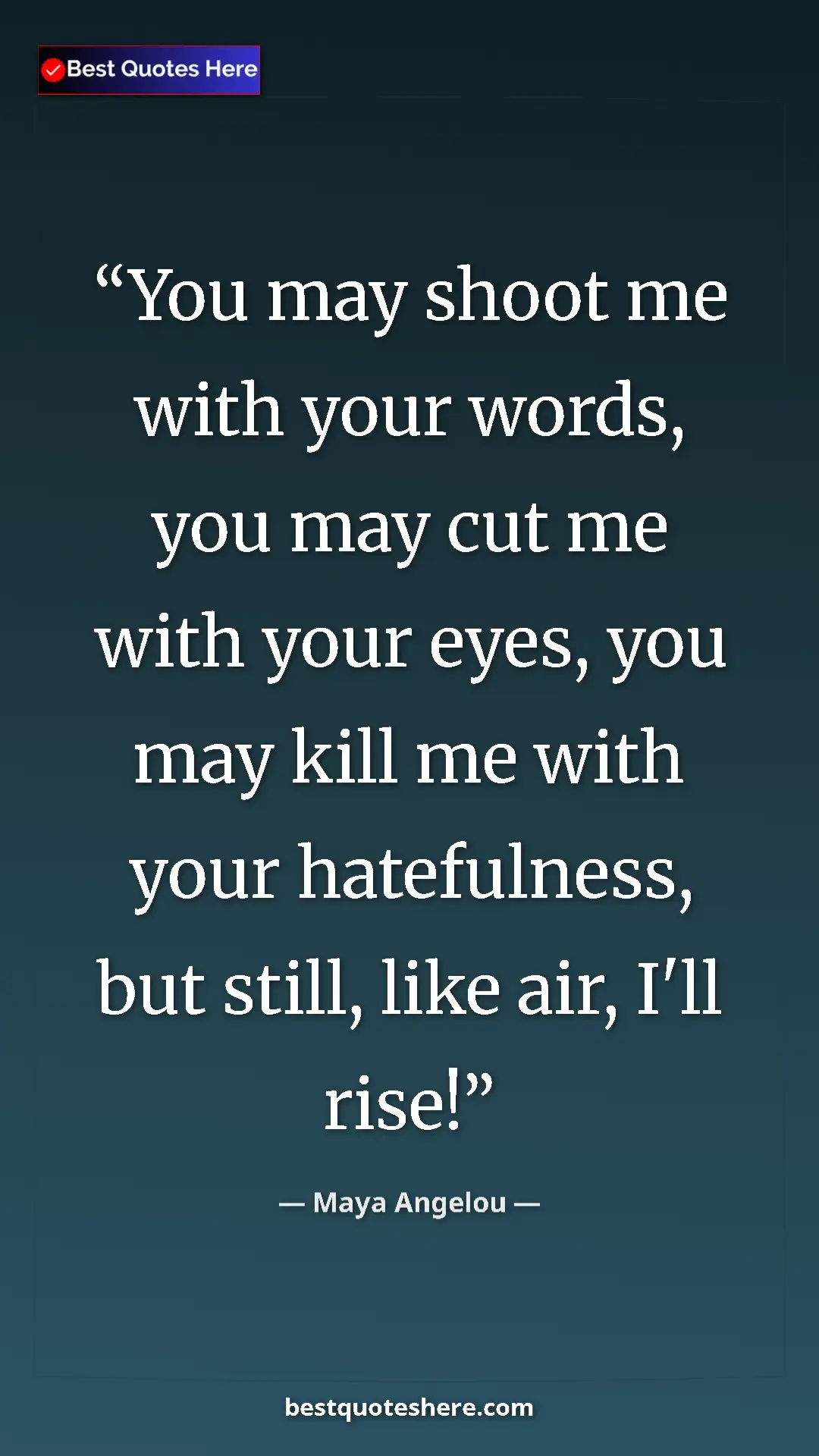 Pinterest quote poster by Maya Angelou: "You may shoot me with your words, you may cut me with your..."