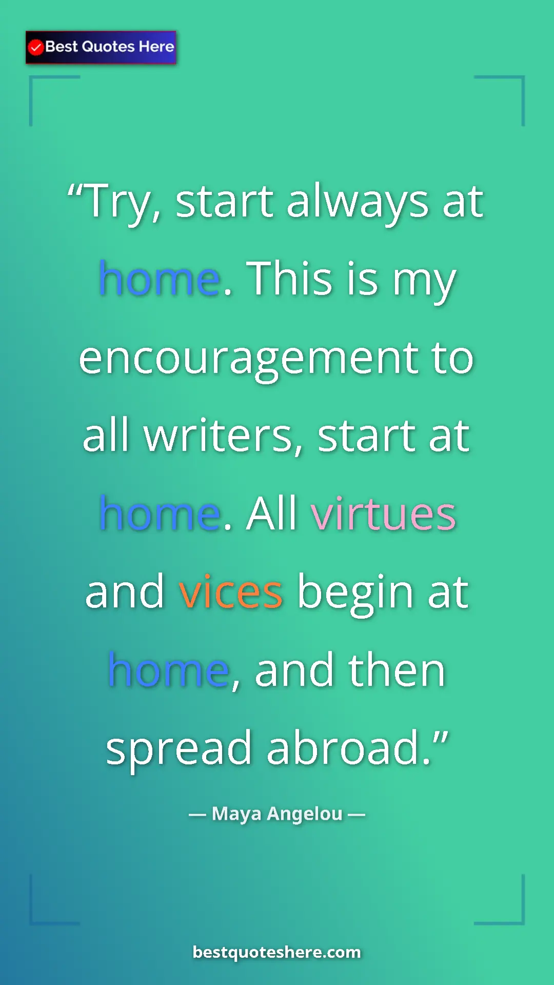 Pinterest quote poster by Maya Angelou: "Try, start always at home. This is my encouragement to all..."