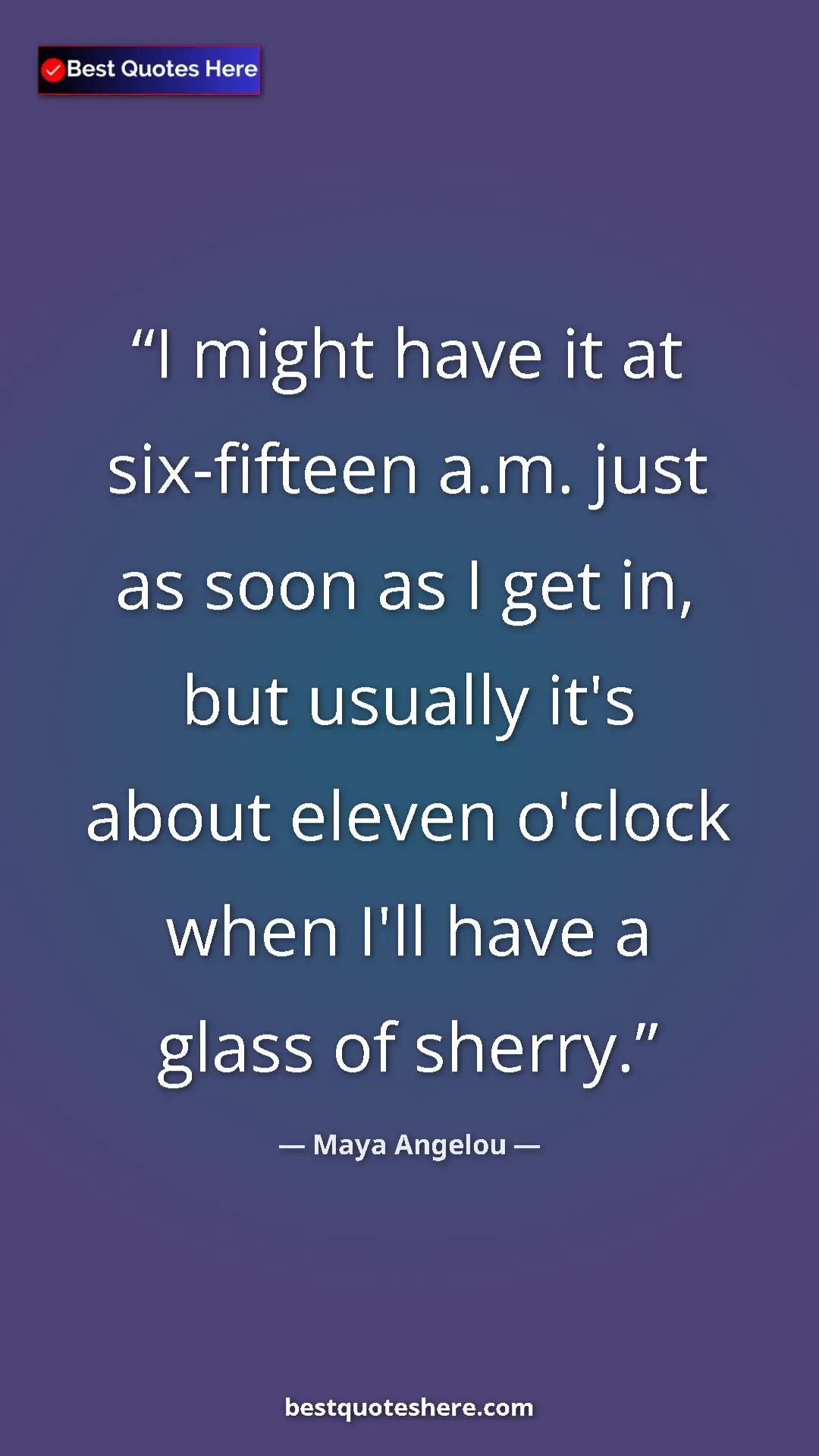 Maya Angelou Quote Card: "I might have it at six-fifteen a.m. just as soon as I get in" Pinterest quote poster by Maya Angelou: "I might have it at six-fifteen a.m. just as soon as I get in"