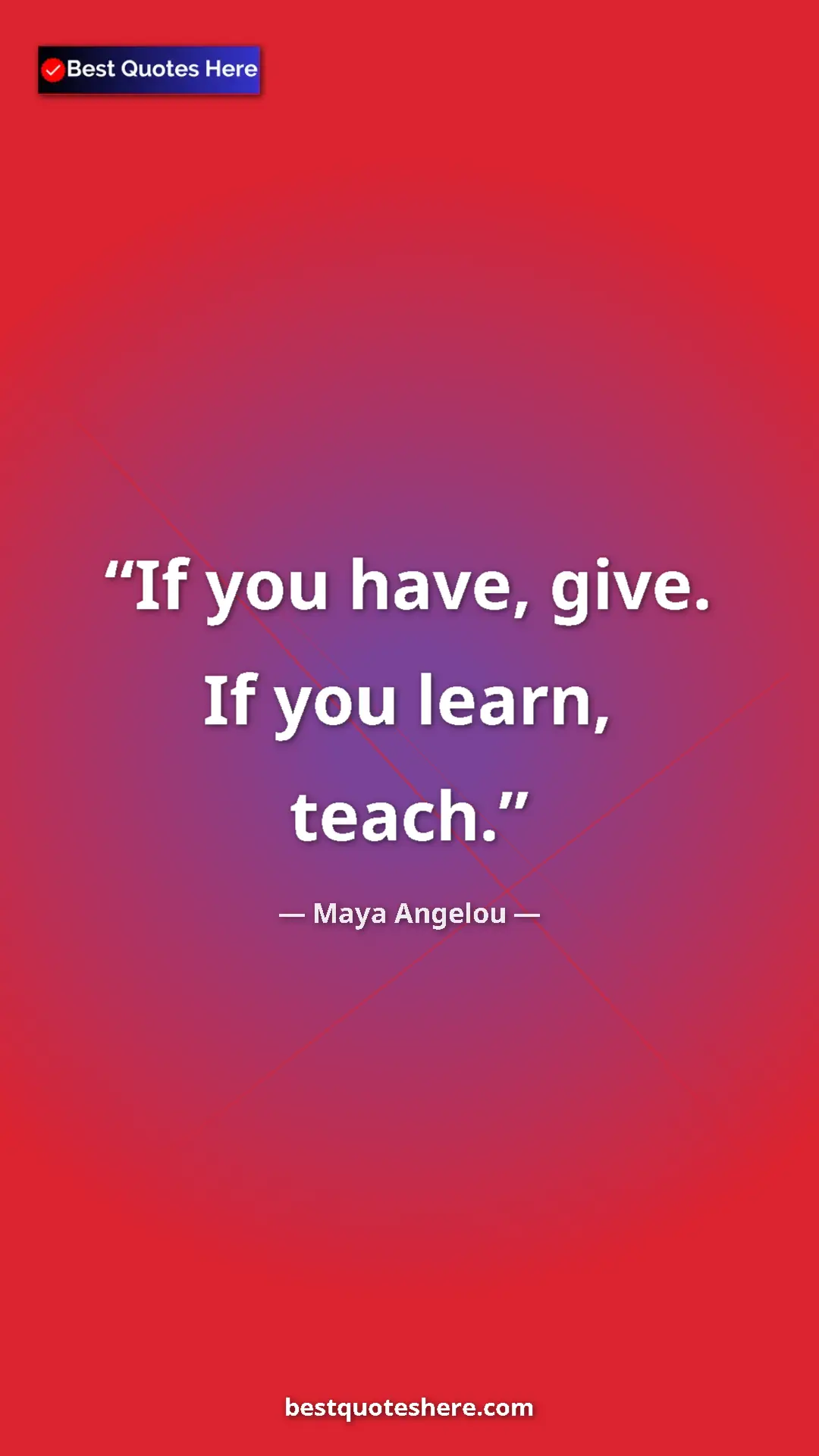 Pinterest quote poster by Maya Angelou: "If you have, give. If you learn, teach."