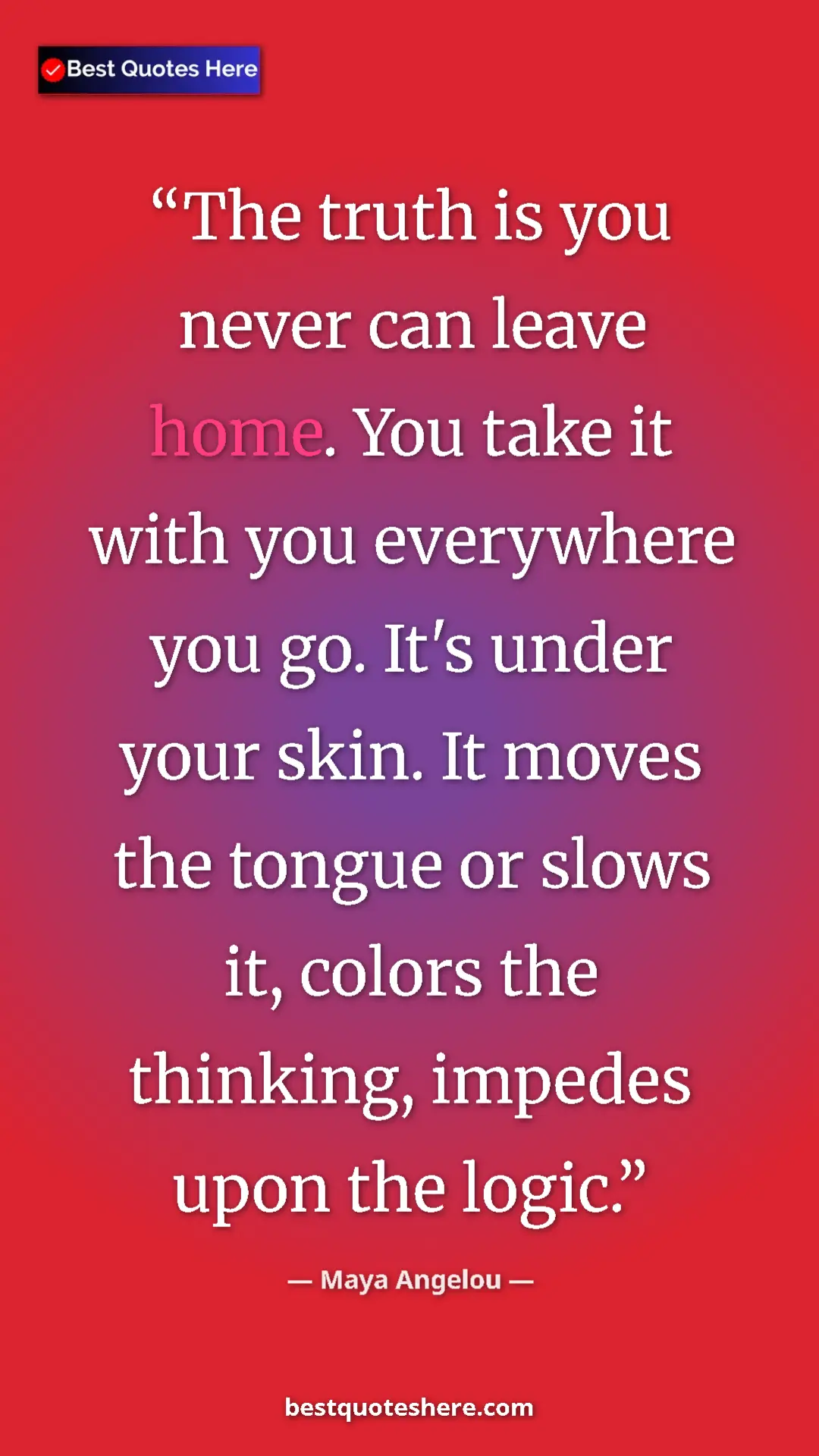 Maya Angelou Quote Card: "The truth is you never can leave home. You take it with you..." Pinterest quote poster by Maya Angelou: "The truth is you never can leave home. You take it with you..."