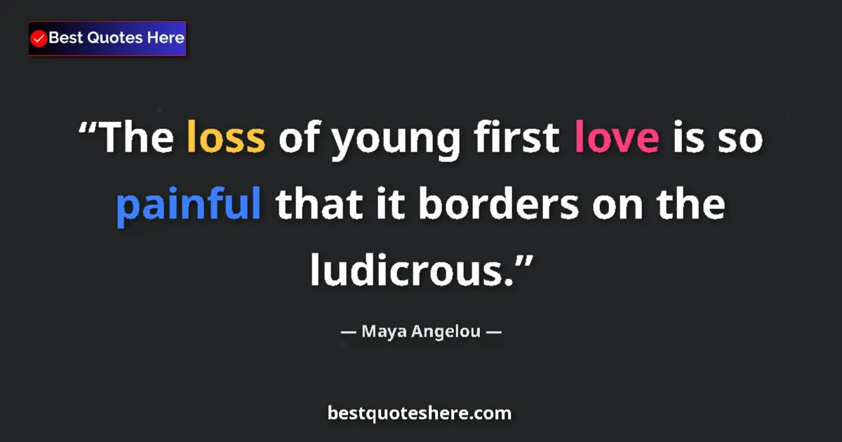 Maya Angelou quote: "The loss of young first love is so painful that it borders..."