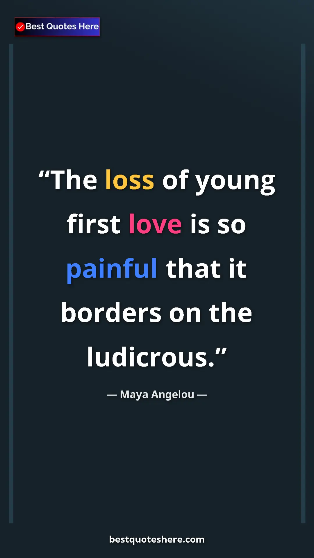 Pinterest quote poster by Maya Angelou: "The loss of young first love is so painful that it borders..."