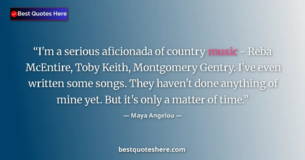 Quote by Maya Angelou: I'm a serious aficionada of country music - Reba McEntire, Toby Keith, Montgomery Gentry. I've even ...