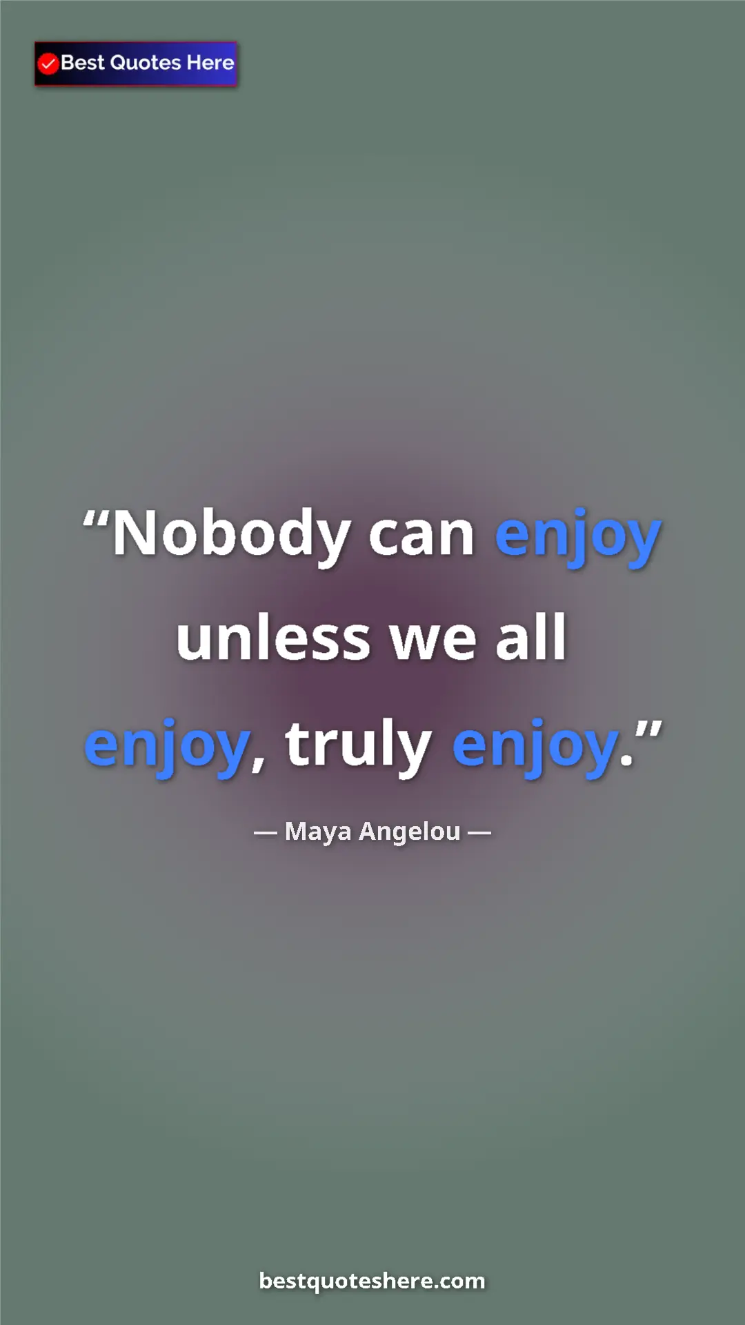 Pinterest quote poster by Maya Angelou: "Nobody can enjoy unless we all enjoy, truly enjoy."