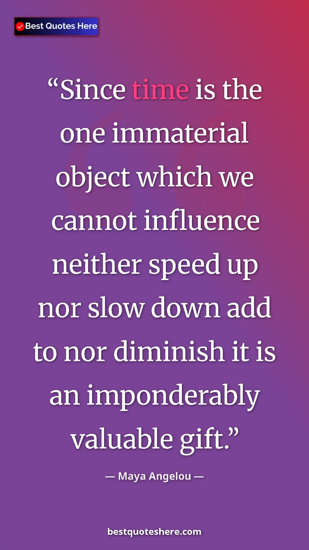 Pinterest quote poster by Maya Angelou: "Since time is the one immaterial object which we cannot..."