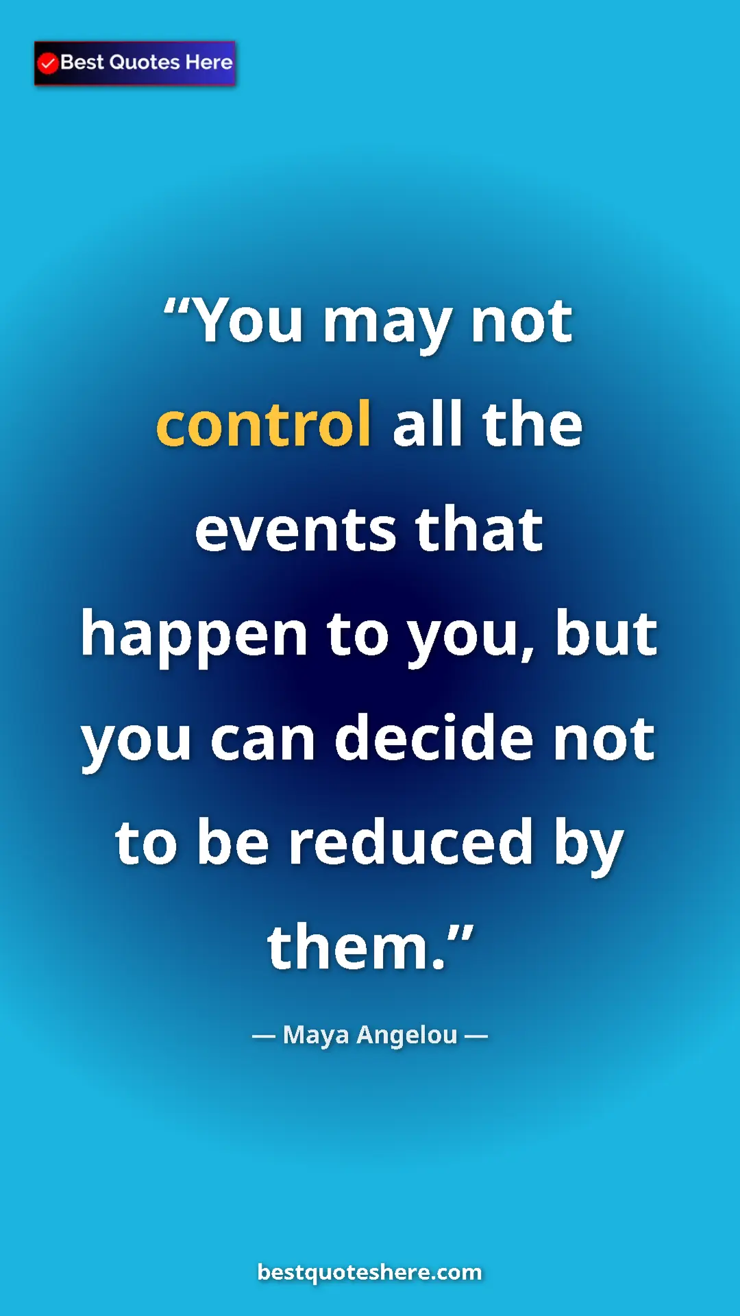 Pinterest quote poster by Maya Angelou: "You may not control all the events that happen to you, but..."