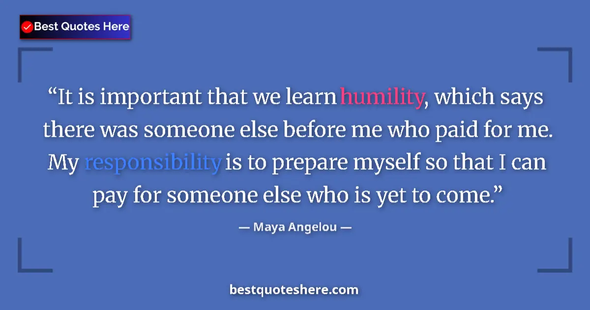 Quote by Maya Angelou: It is important that we learn humility, which says
