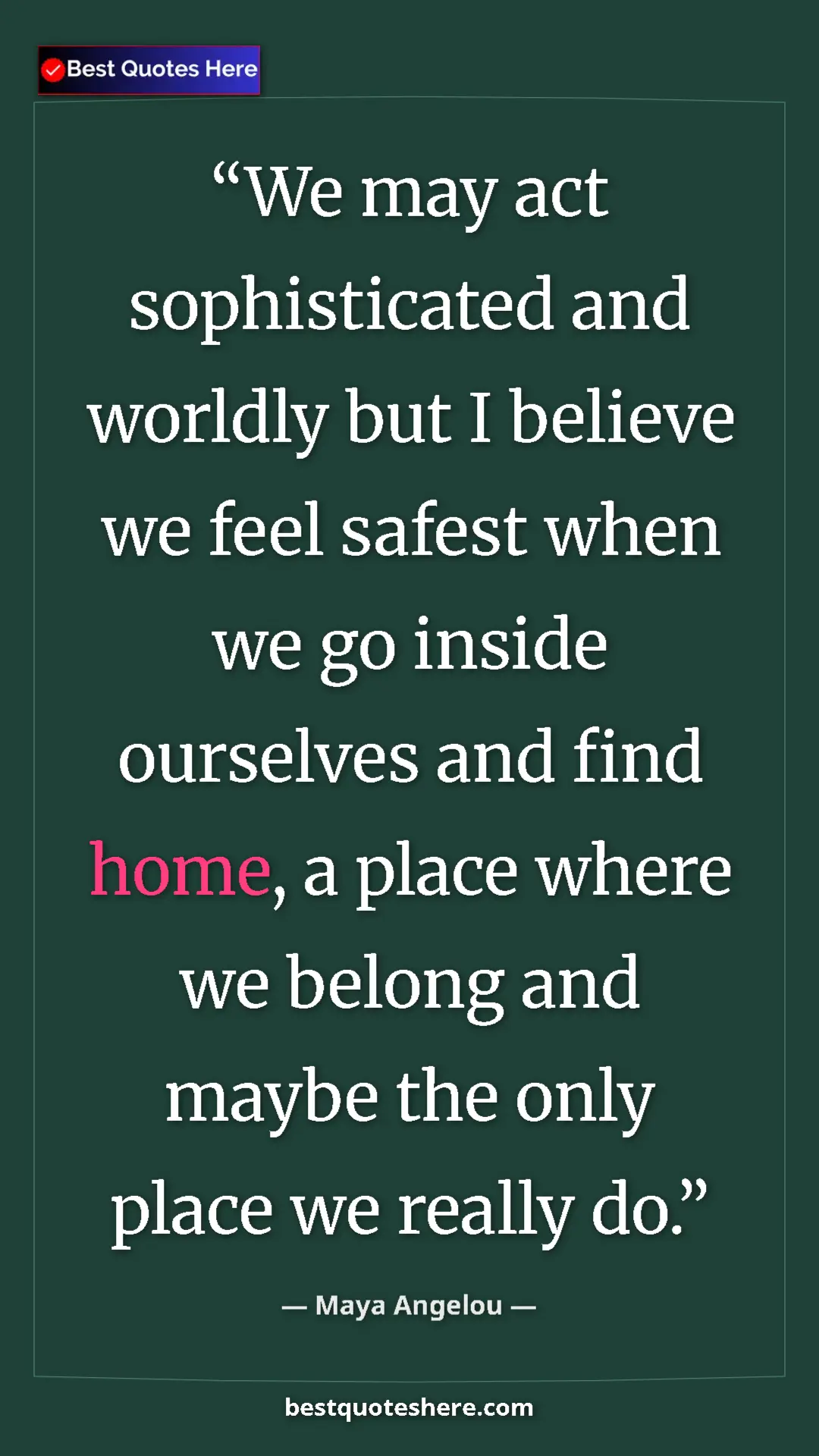 Pinterest quote poster by Maya Angelou: "We may act sophisticated and worldly but I believe we feel..."