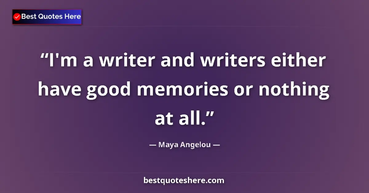 Image for the quote by Maya Angelou: I'm a writer and writers either have good memories or nothing at all....