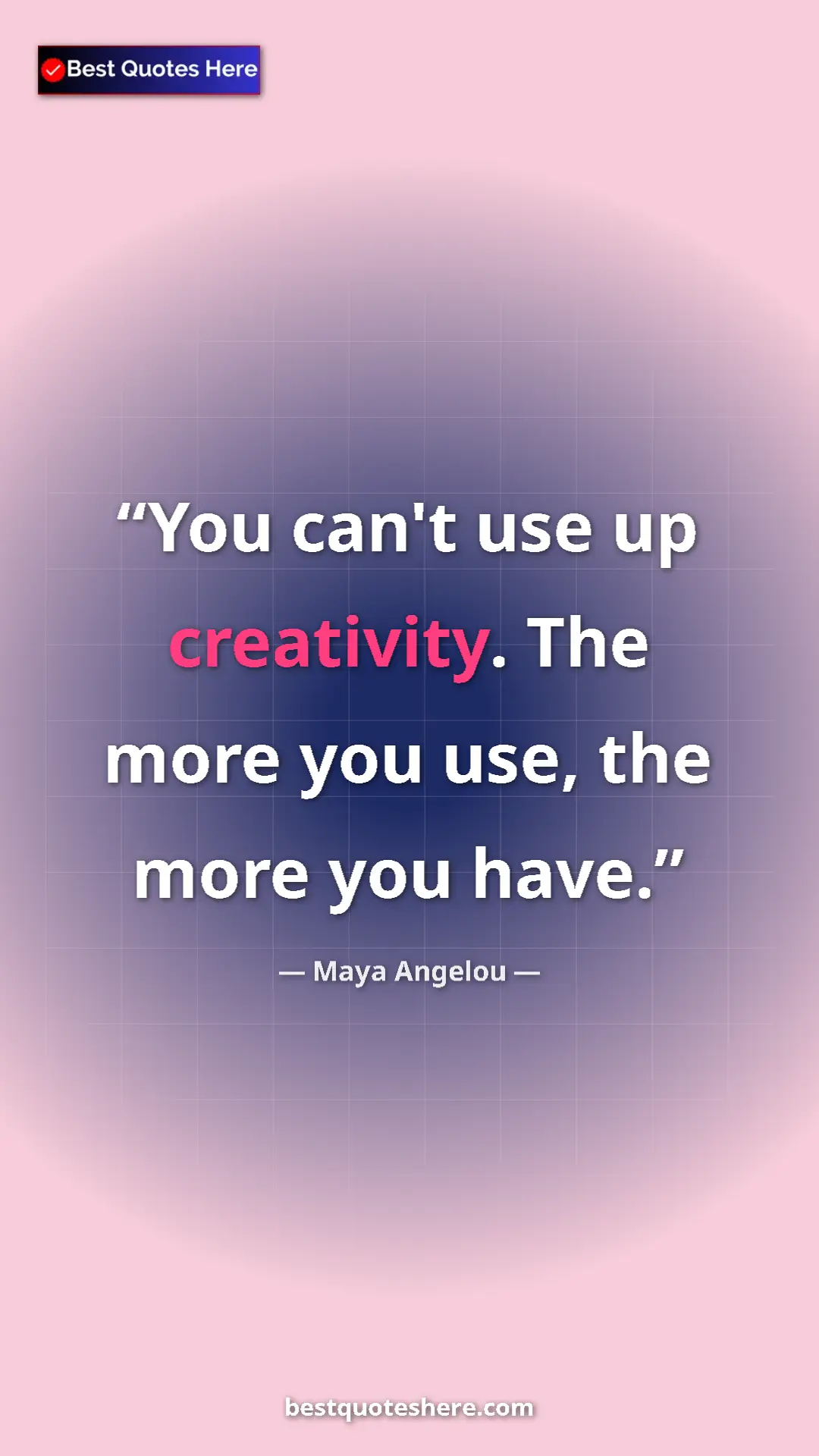 Pinterest quote poster by Maya Angelou: "You can't use up creativity. The more you use, the more you..."