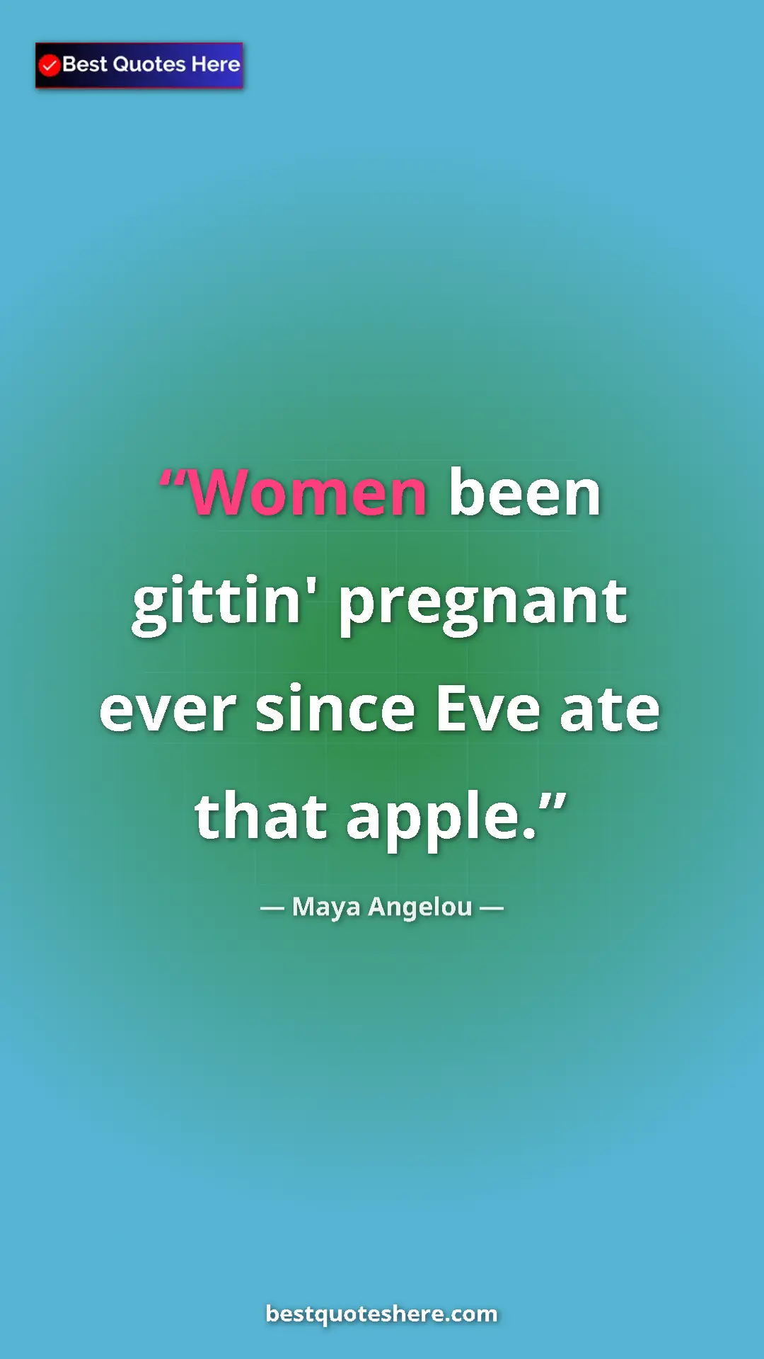 Pinterest quote poster by Maya Angelou: "Women been gittin' pregnant ever since Eve ate that apple."