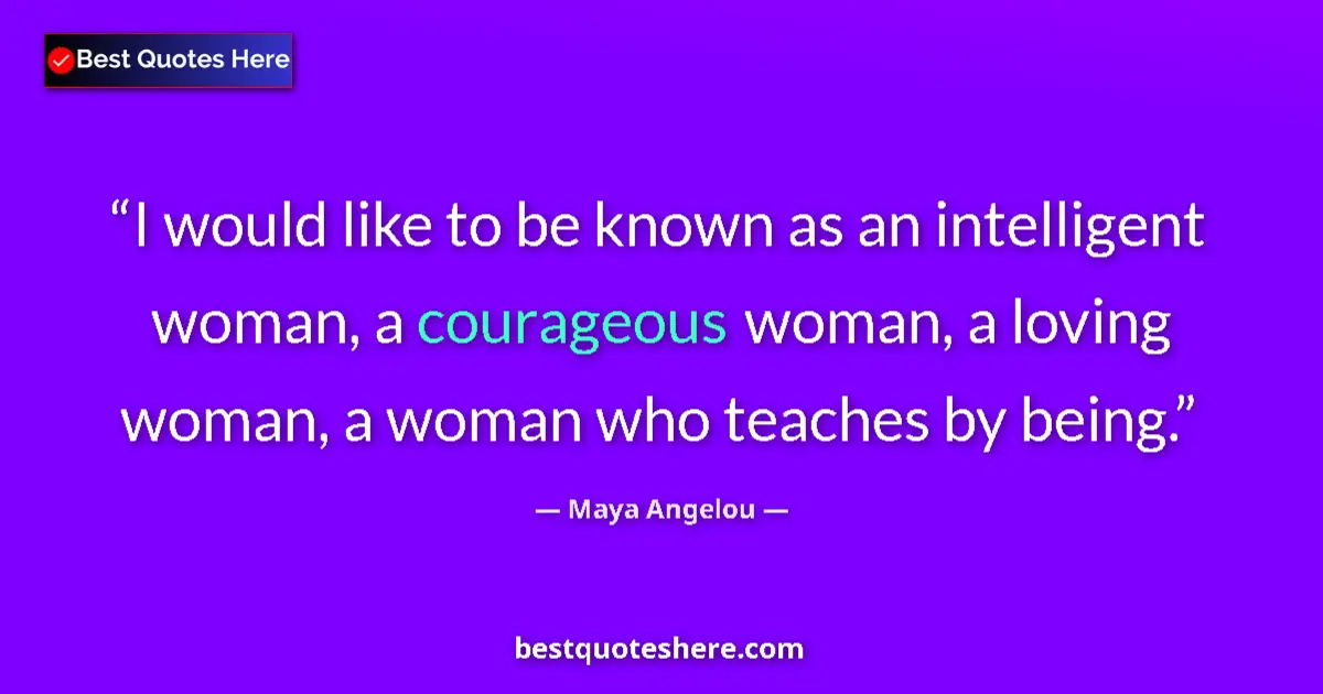 Quote by Maya Angelou: I would like to be known as an intelligent woman, a courageous woman, a loving woman, a woman who te...