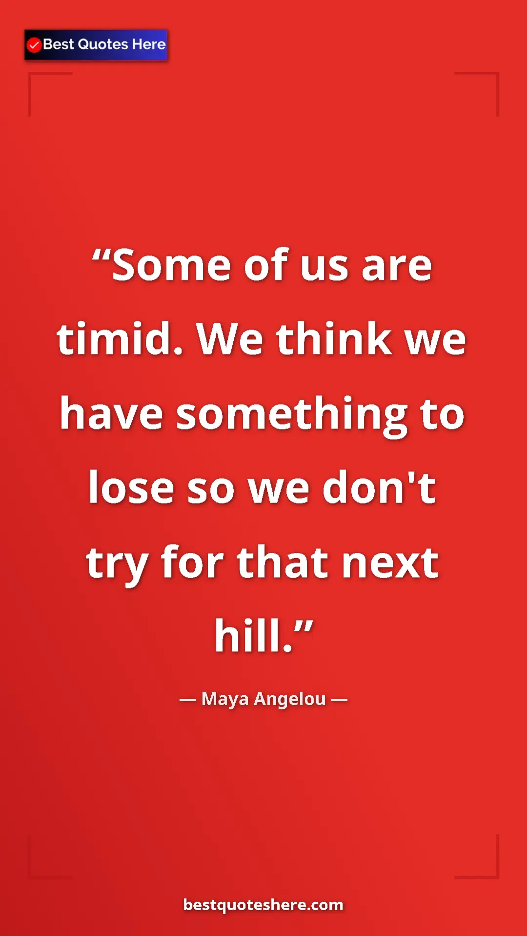 Maya Angelou Quote Card: "Some of us are timid. We think we have something to lose so " Pinterest quote poster by Maya Angelou: "Some of us are timid. We think we have something to lose so "