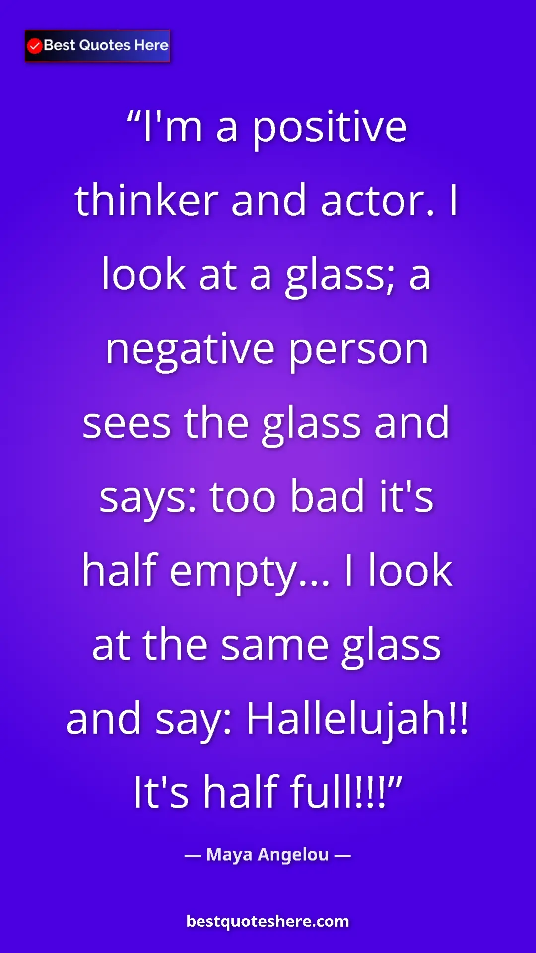 Pinterest quote poster by Maya Angelou: "I'm a positive thinker and actor. I look at a glass; a..."