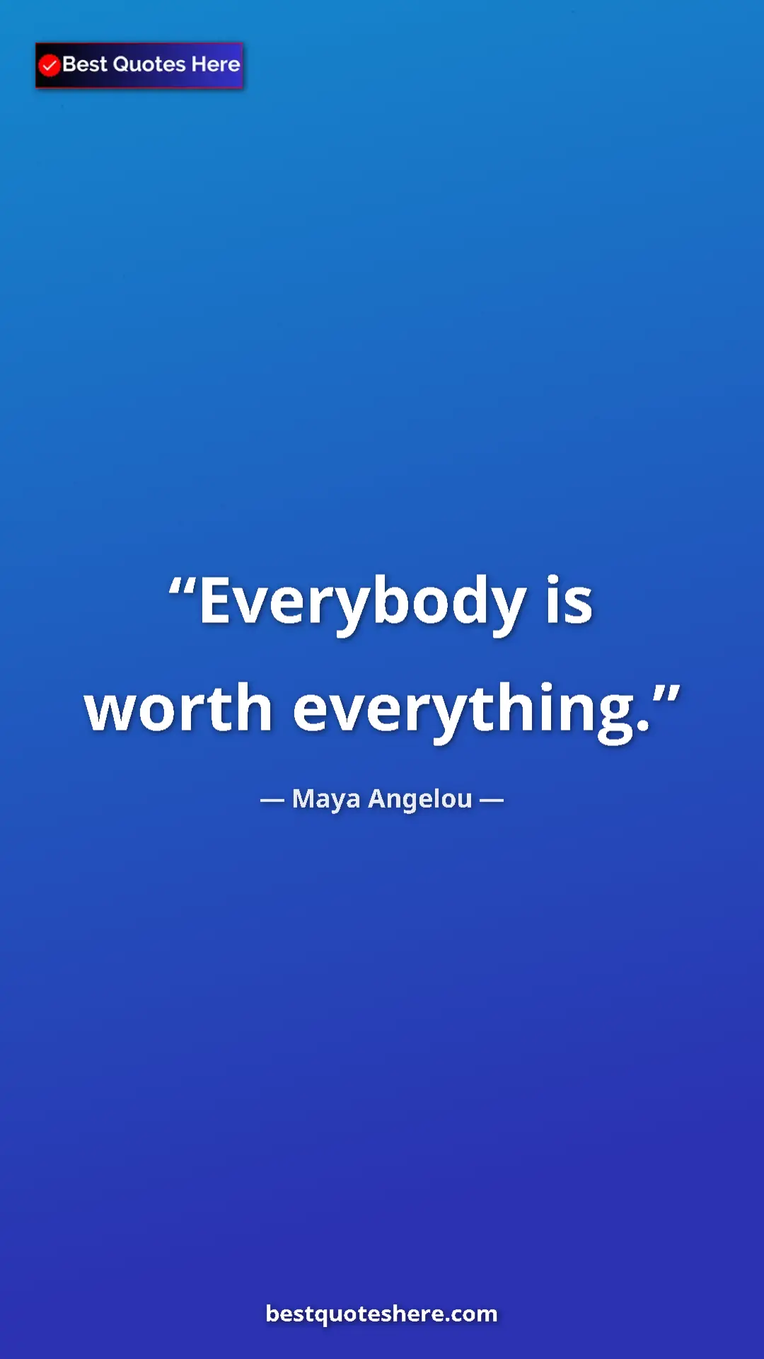 Pinterest quote poster by Maya Angelou: "Everybody is worth everything."