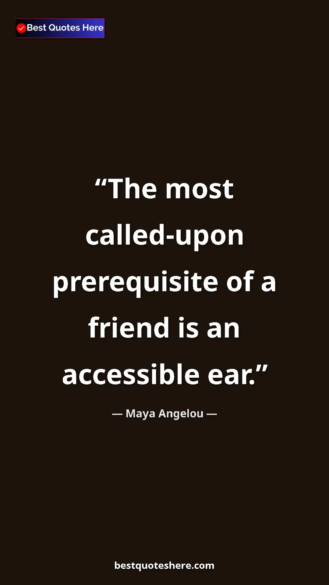 Pinterest quote poster by Maya Angelou: "The most called-upon prerequisite of a friend is an..."
