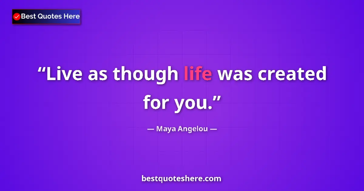 Image for the quote by Maya Angelou: Live as though life was created for you....