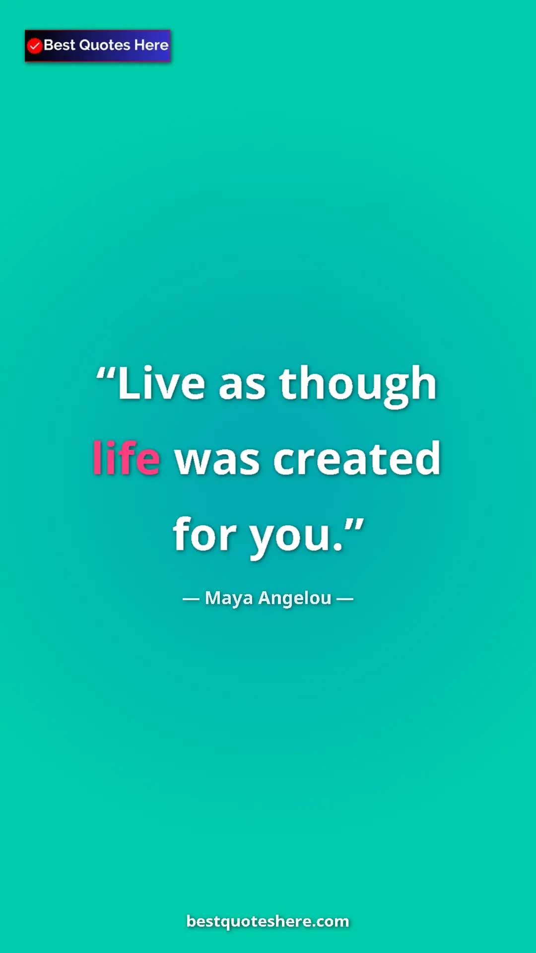 Pinterest quote poster by Maya Angelou: "Live as though life was created for you."