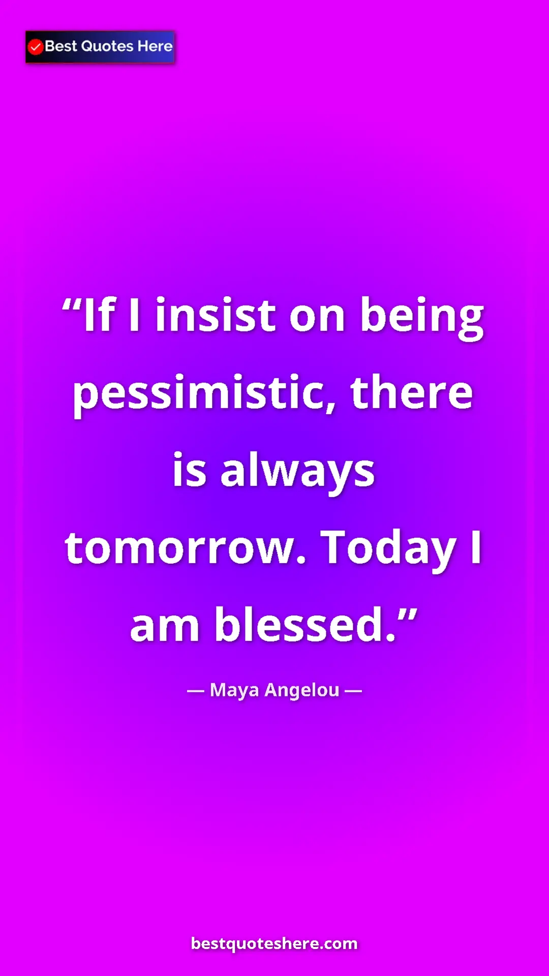Pinterest quote poster by Maya Angelou: "If I insist on being pessimistic, there is always tomorrow...."
