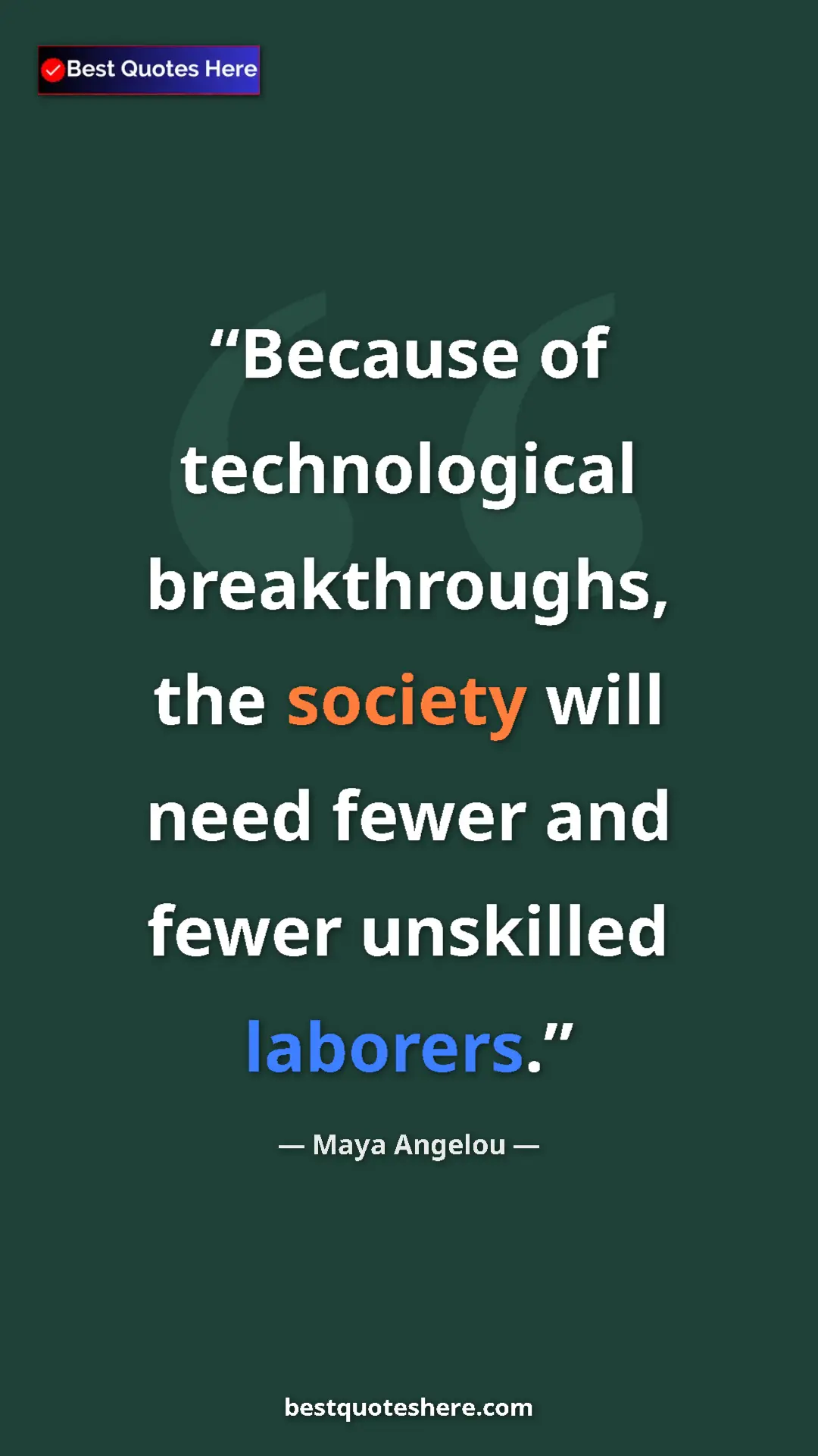 Pinterest quote poster by Maya Angelou: "Because of technological breakthroughs, the society will..."