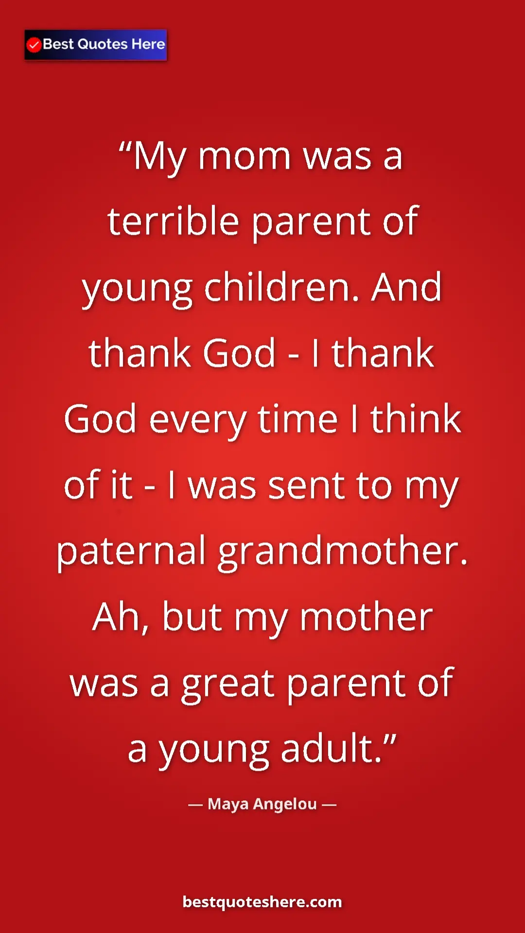 Pinterest quote poster by Maya Angelou: "My mom was a terrible parent of young children. And thank..."