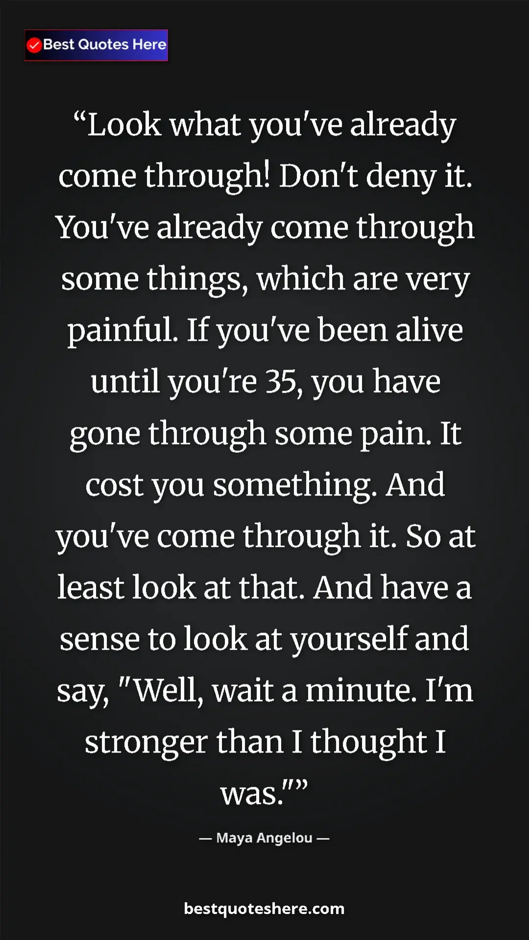 Pinterest quote poster by Maya Angelou: "Look what you've already come through! Don't deny it...."