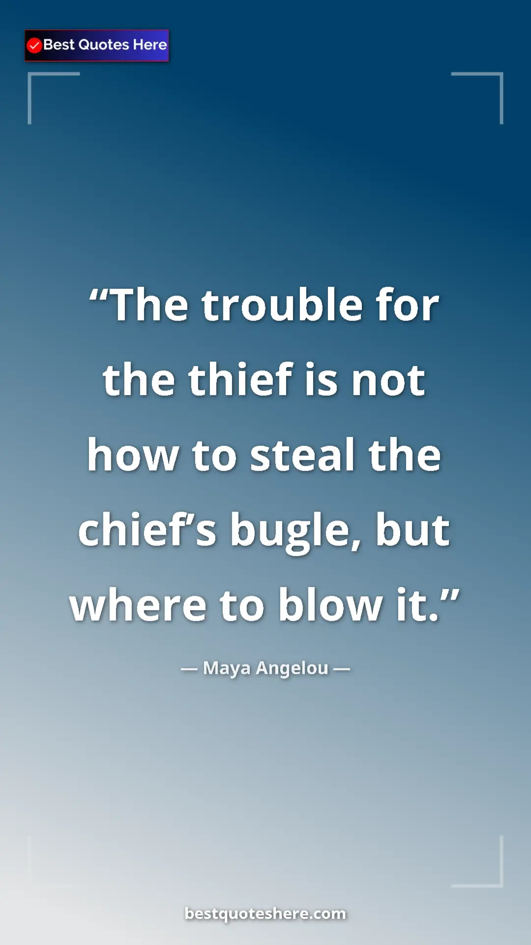 Maya Angelou Quote Card: "The trouble for the thief is not how to steal the chief’s..." Pinterest quote poster by Maya Angelou: "The trouble for the thief is not how to steal the chief’s..."