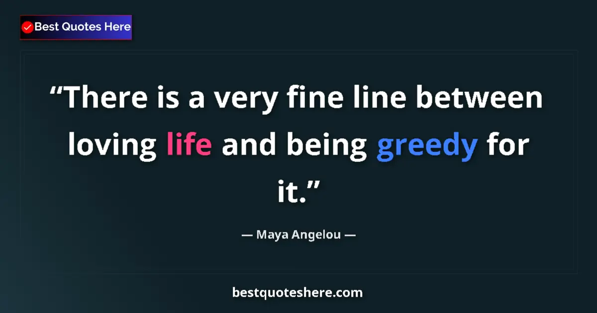 Quote by Maya Angelou: There is a very fine line between loving life and being greedy for it....