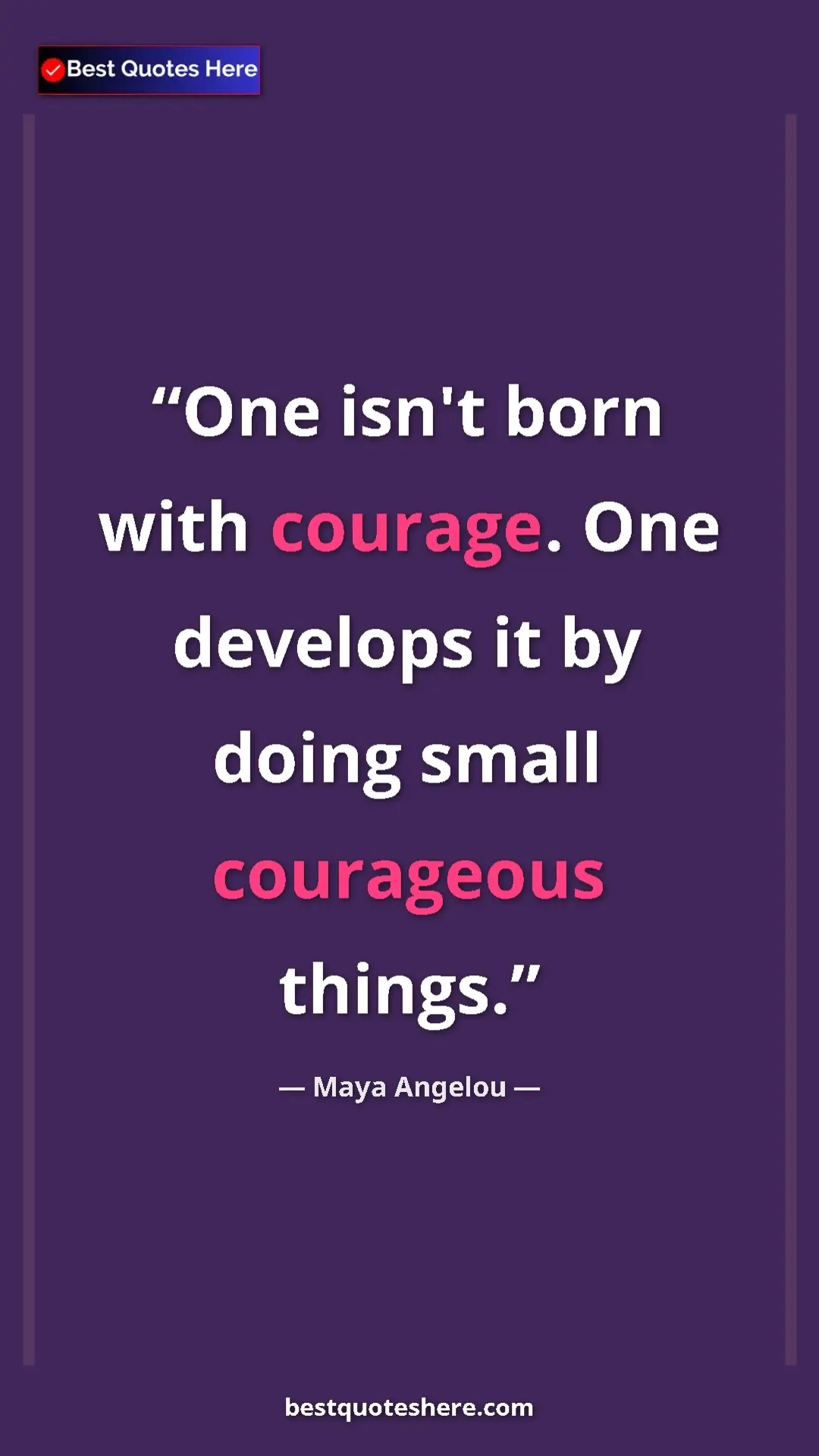 Pinterest quote poster by Maya Angelou: "One isn't born with courage. One develops it by doing small..."