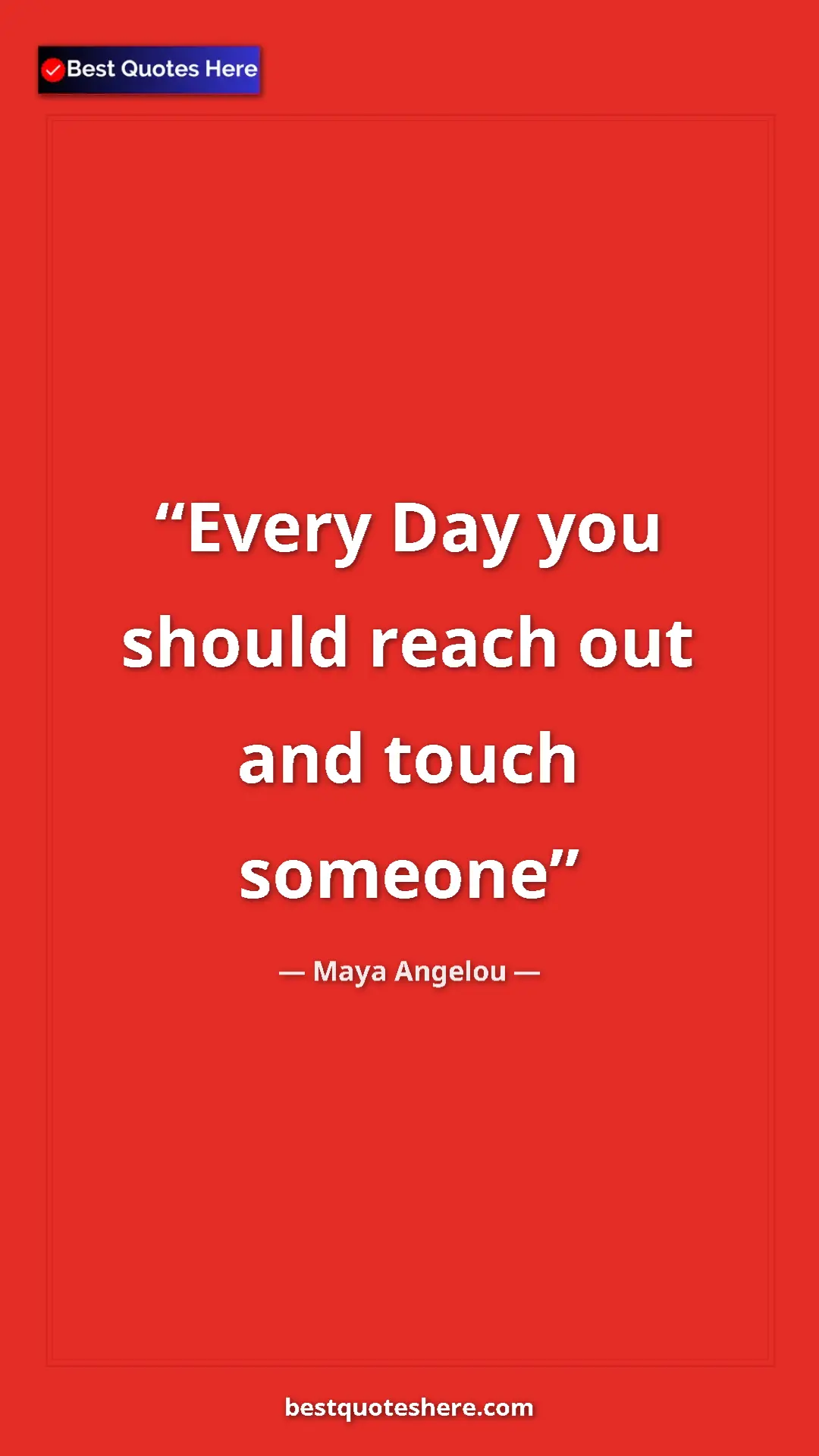 Pinterest quote poster by Maya Angelou: "Every Day you should reach out and touch someone"