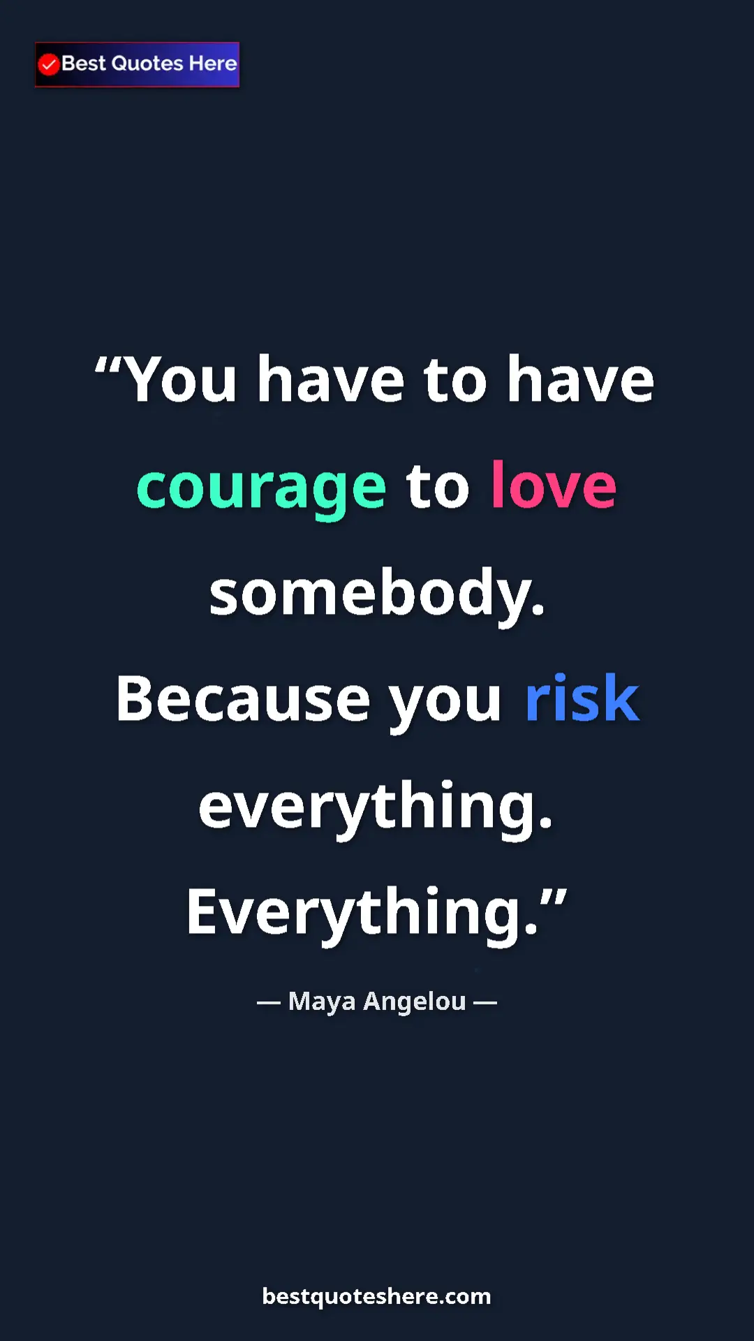 Pinterest quote poster by Maya Angelou: "You have to have courage to love somebody. Because you risk..."