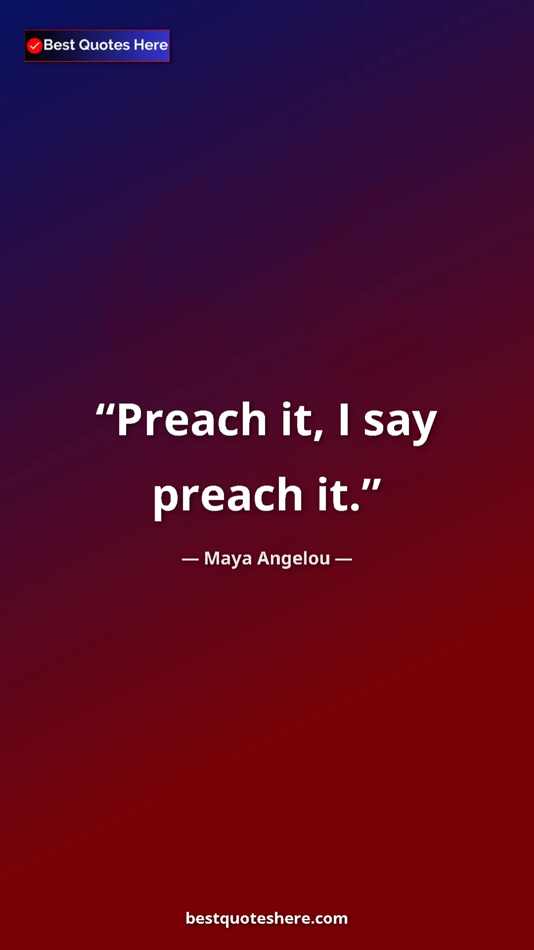 Pinterest quote poster by Maya Angelou: "Preach it, I say preach it."
