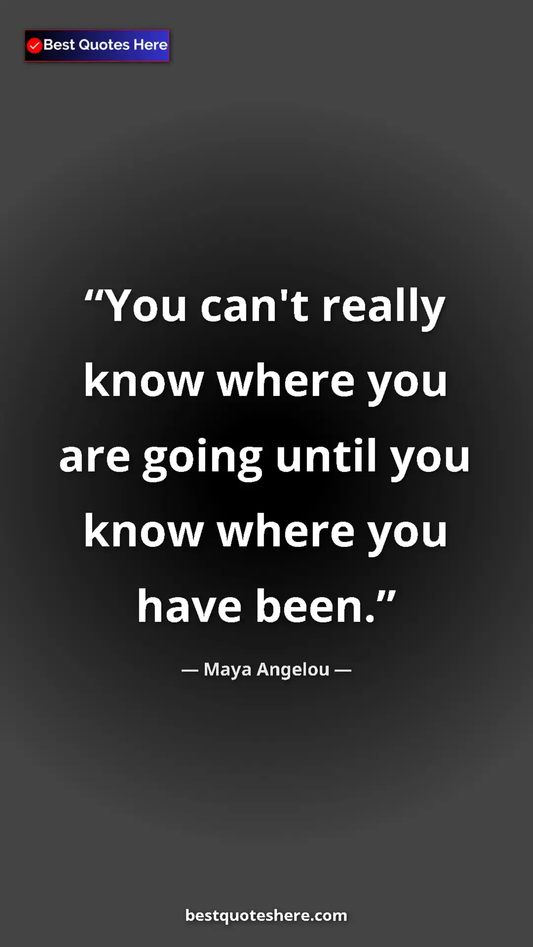 Pinterest quote poster by Maya Angelou: "You can't really know where you are going until you know..."