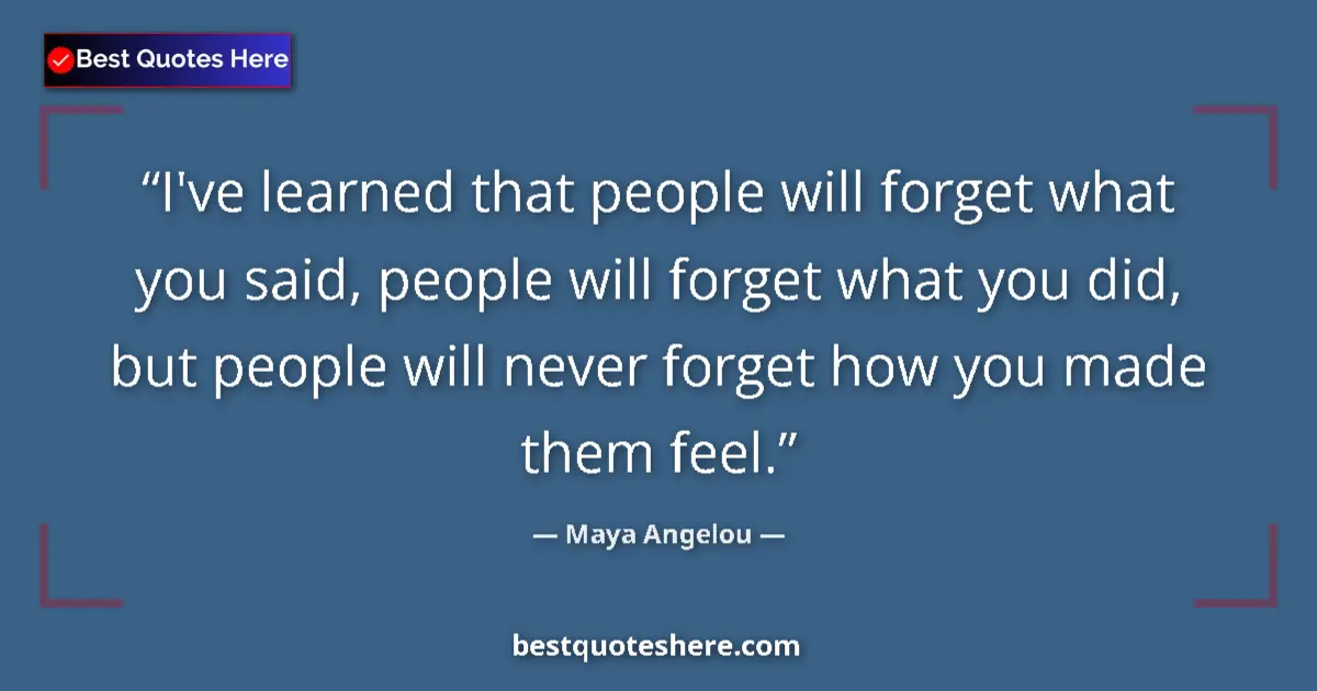 Image for the quote by Maya Angelou: I've learned that people will forget what you said, people will forget what you did, but people will...