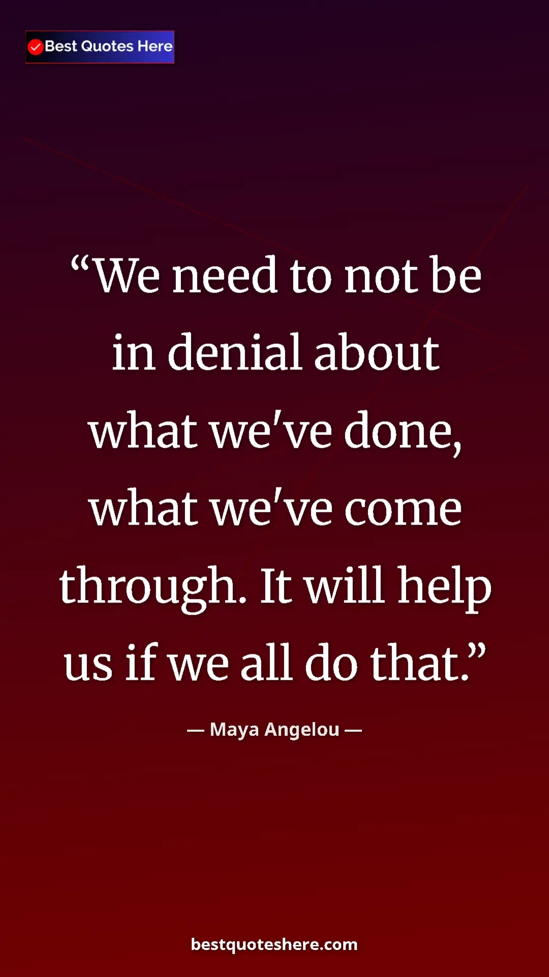Pinterest quote poster by Maya Angelou: "We need to not be in denial about what we've done, what..."